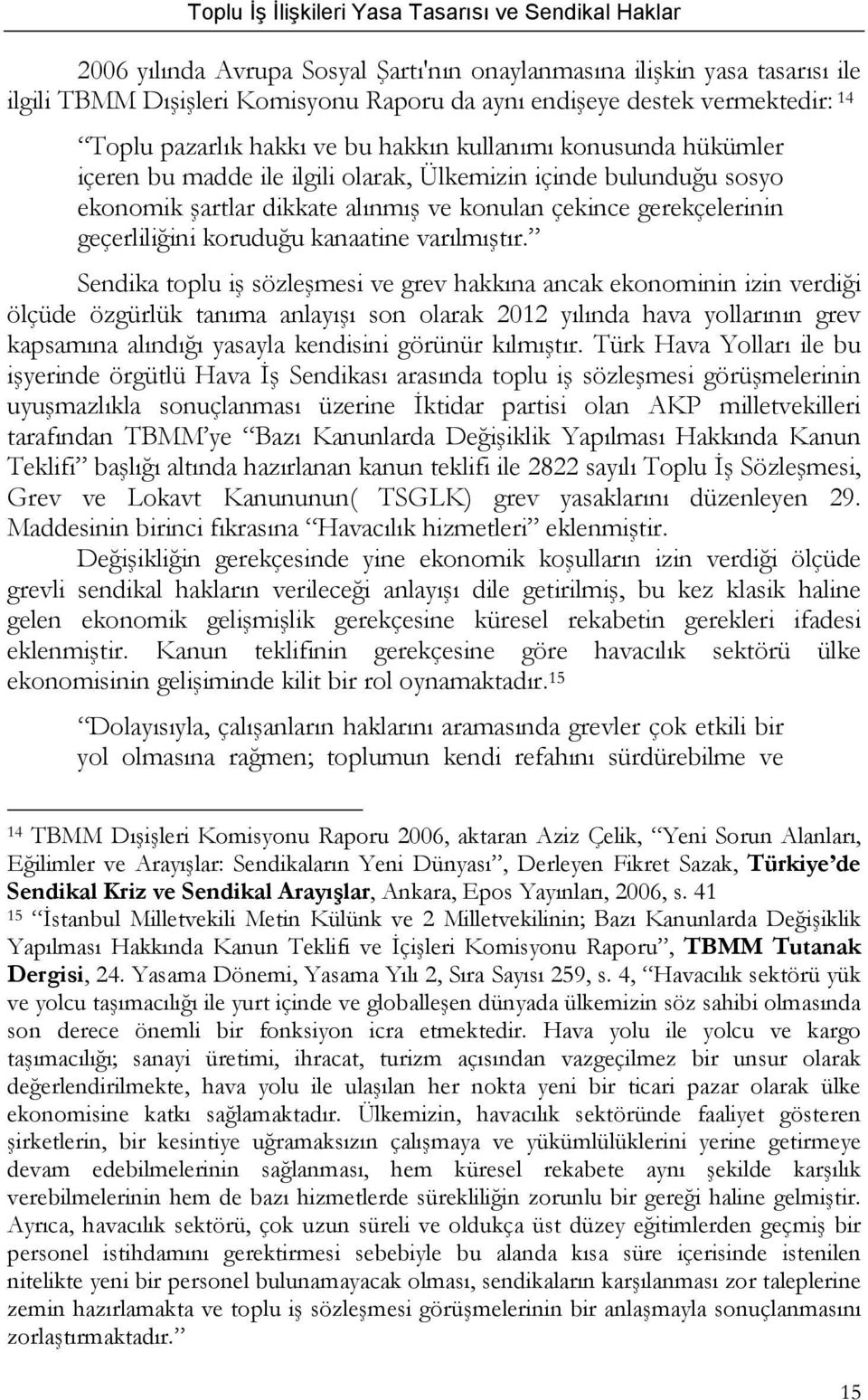 Sendika toplu iş sözleşmesi ve grev hakkına ancak ekonominin izin verdiği ölçüde özgürlük tanıma anlayışı son olarak 2012 yılında hava yollarının grev kapsamına alındığı yasayla kendisini görünür