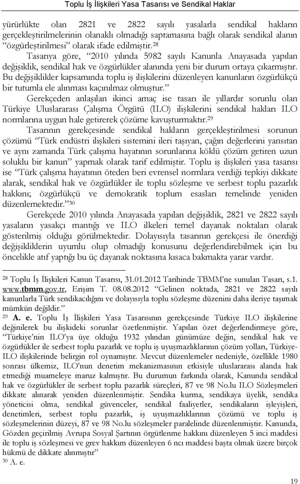 Bu değişiklikler kapsamında toplu iş ilişkilerini düzenleyen kanunların özgürlükçü bir tutumla ele alınması kaçınılmaz olmuştur.