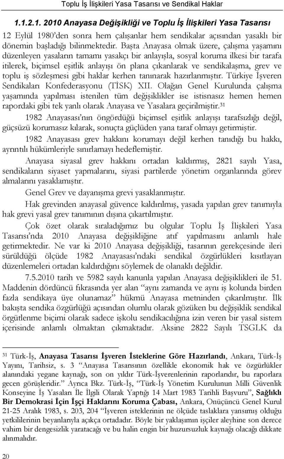 sendikalaşma, grev ve toplu iş sözleşmesi gibi haklar kerhen tanınarak hazırlanmıştır. Türkiye İşveren Sendikaları Konfederasyonu (TİSK) XII.