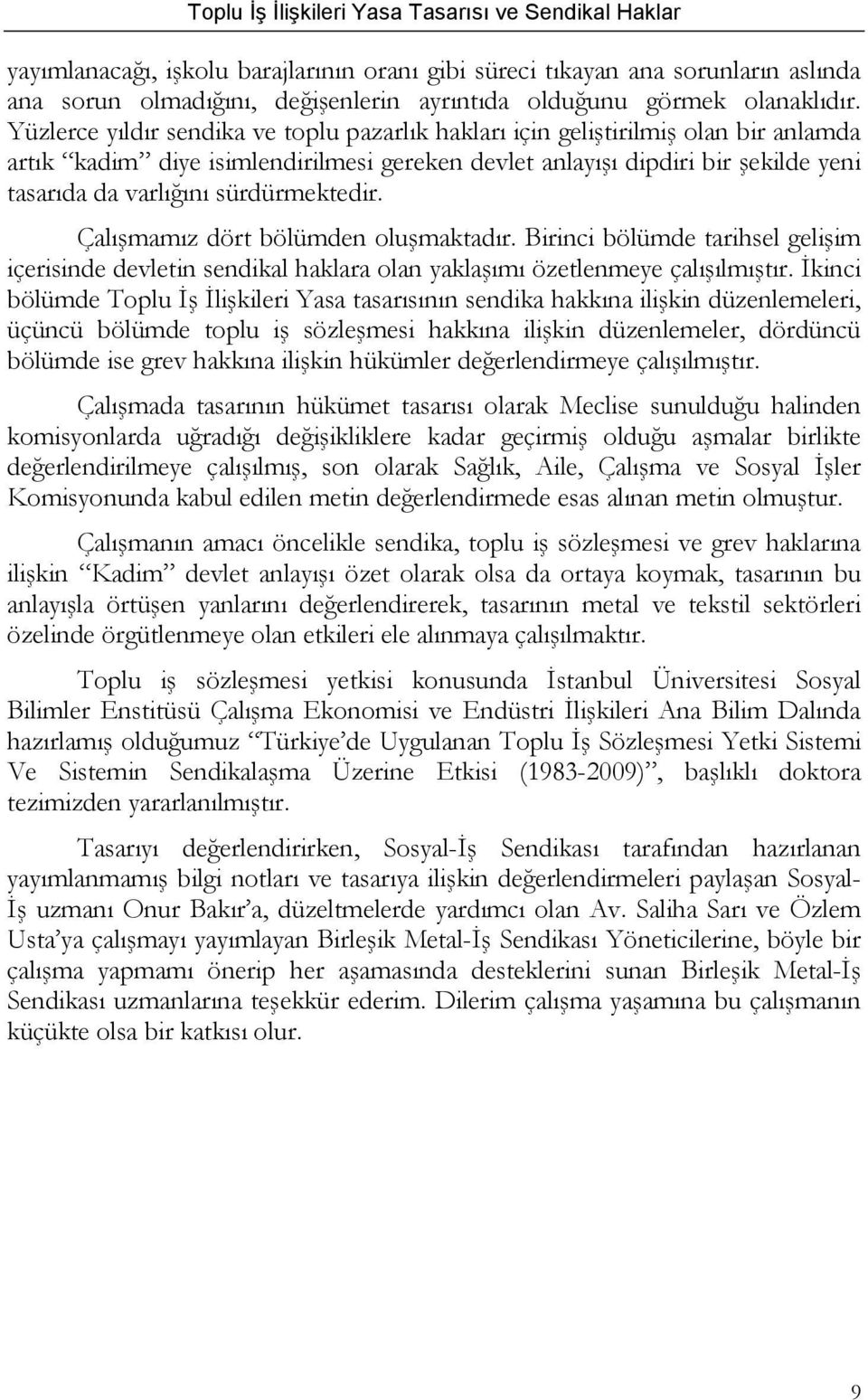 sürdürmektedir. Çalışmamız dört bölümden oluşmaktadır. Birinci bölümde tarihsel gelişim içerisinde devletin sendikal haklara olan yaklaşımı özetlenmeye çalışılmıştır.