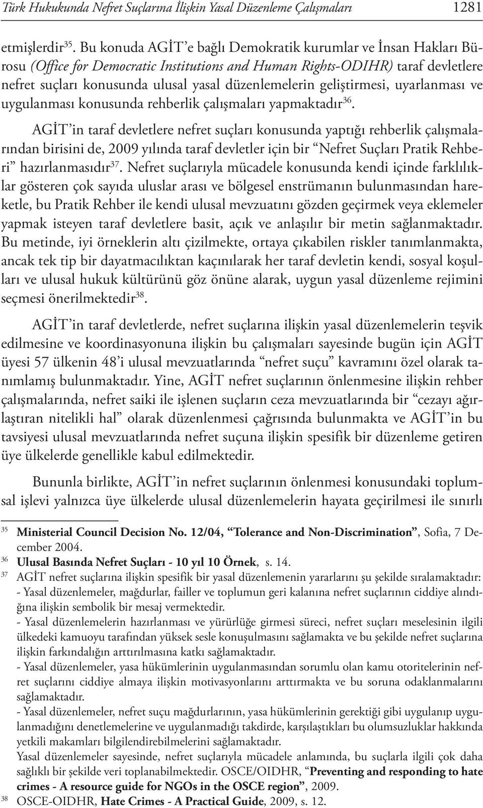 geliştirmesi, uyarlanması ve uygulanması konusunda rehberlik çalışmaları yapmaktadır 36.