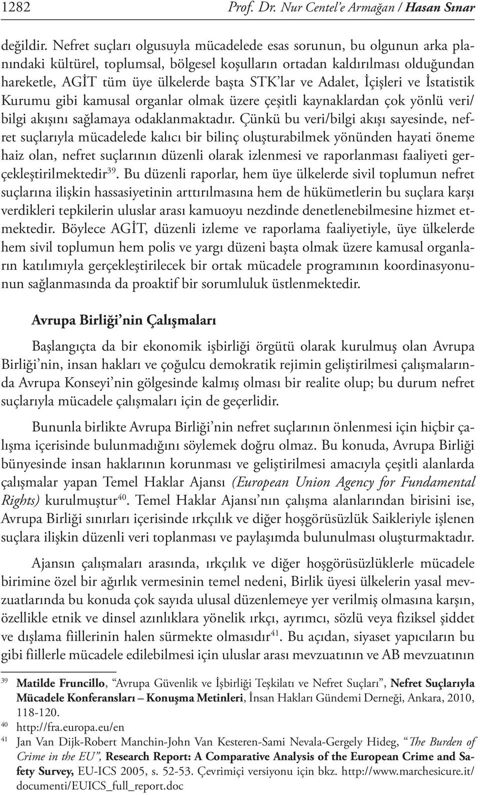 ve Adalet, İçişleri ve İstatistik Kurumu gibi kamusal organlar olmak üzere çeşitli kaynaklardan çok yönlü veri/ bilgi akışını sağlamaya odaklanmaktadır.