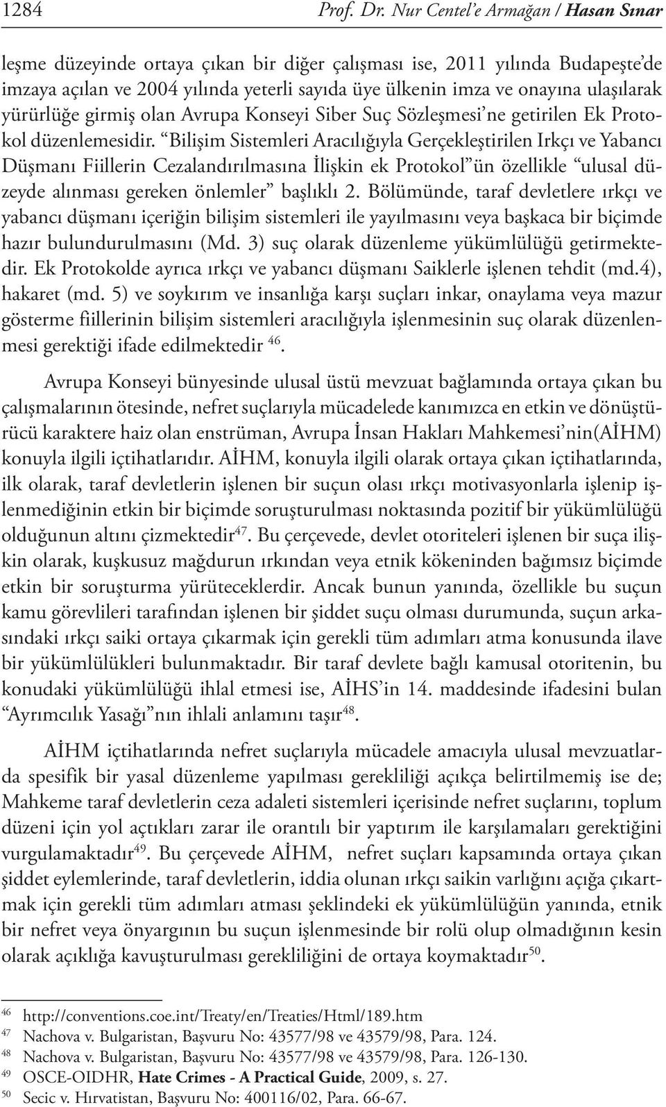 yürürlüğe girmiş olan Avrupa Konseyi Siber Suç Sözleşmesi ne getirilen Ek Protokol düzenlemesidir.