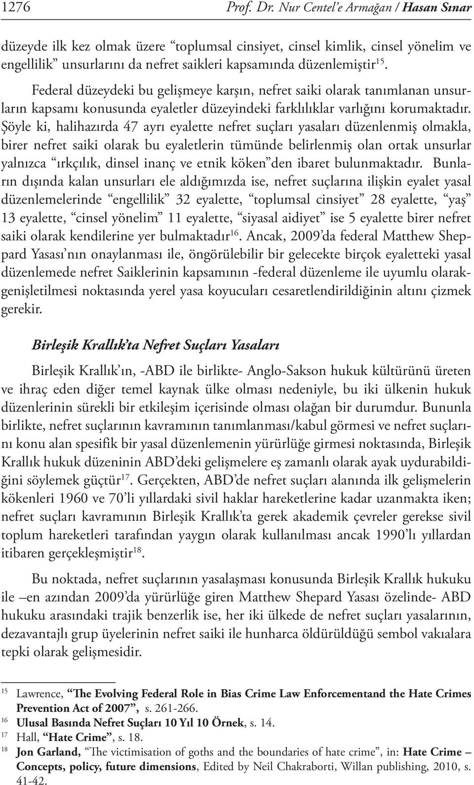 Federal düzeydeki bu gelişmeye karşın, nefret saiki olarak tanımlanan unsurların kapsamı konusunda eyaletler düzeyindeki farklılıklar varlığını korumaktadır.