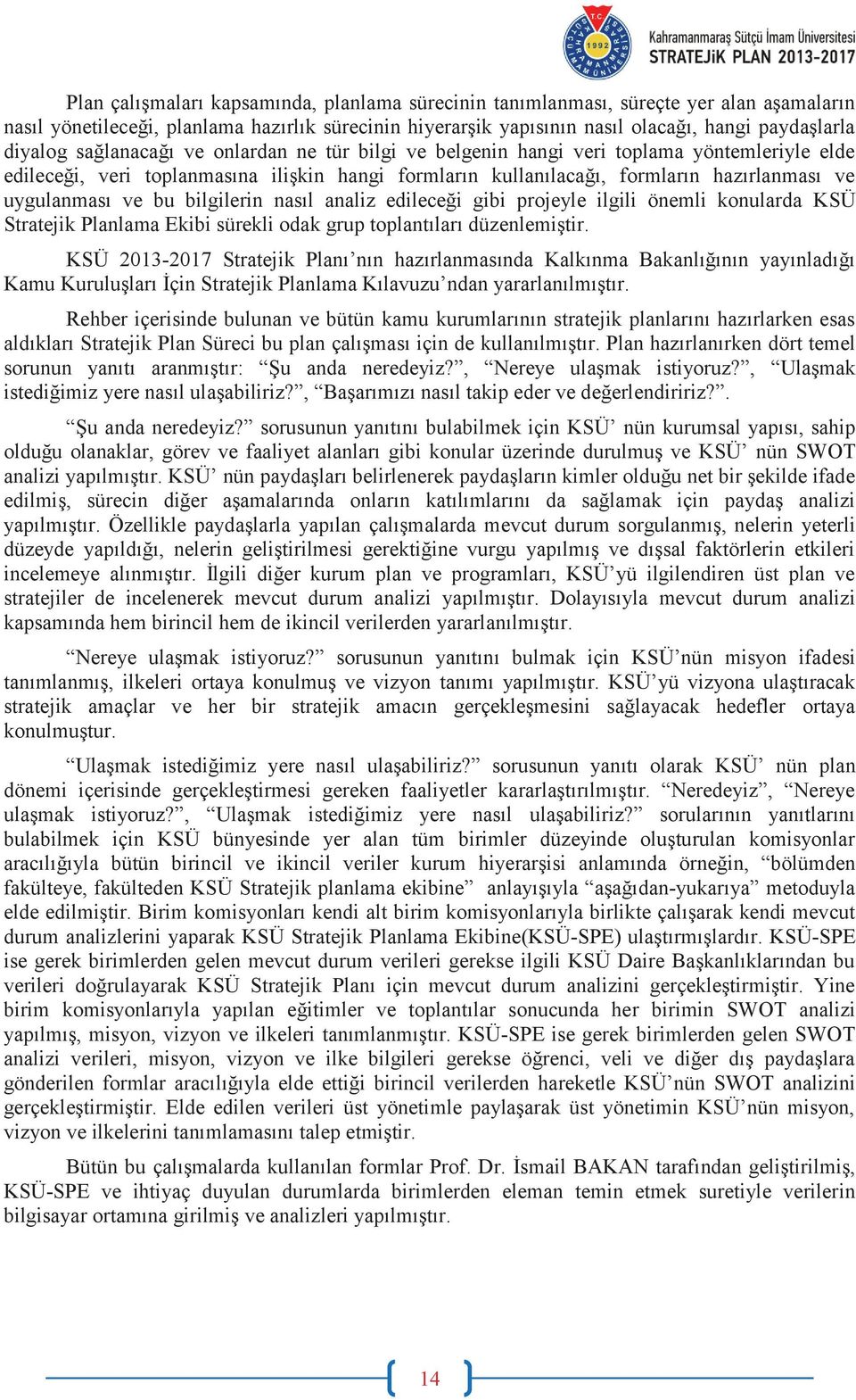 bilgilerin nasıl analiz edileceği gibi projeyle ilgili önemli konularda KSÜ Stratejik Planlama Ekibi sürekli odak grup toplantıları düzenlemiştir.