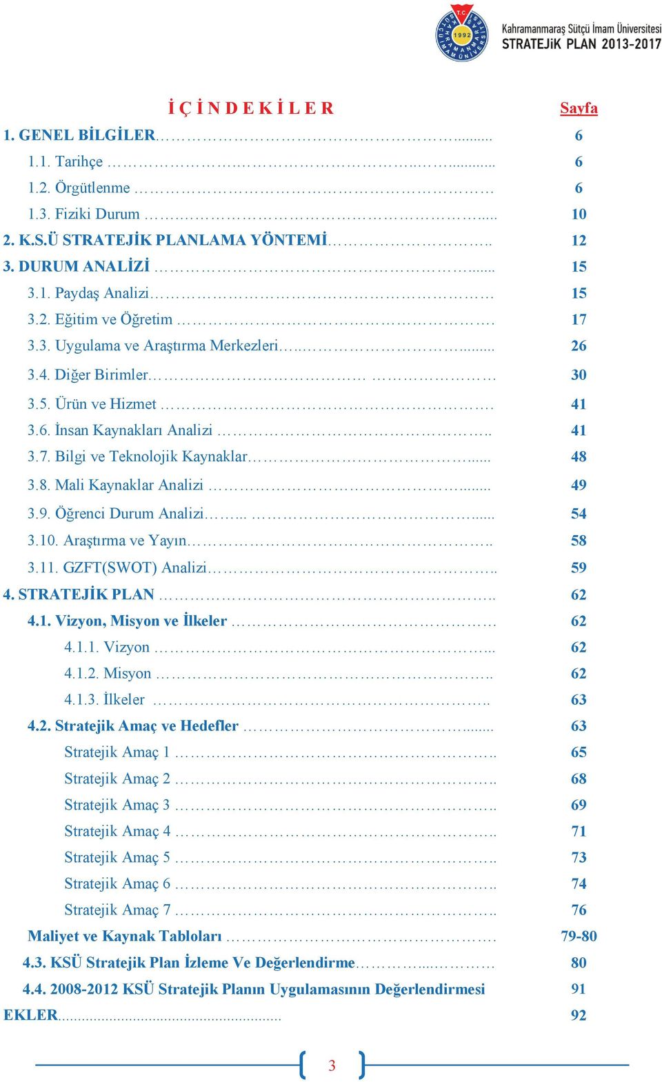 3.8. Mali Kaynaklar Analizi... 49 3.9. Öğrenci Durum Analizi...... 54 3.10. Araştırma ve Yayın.. 58 3.11. GZFT(SWOT) Analizi.. 59 4. STRATEJİK PLAN.. 62 4.1. Vizyon, Misyon ve İlkeler 62 4.1.1. Vizyon... 62 4.1.2. Misyon.. 62 4.1.3. İlkeler.. 63 4.