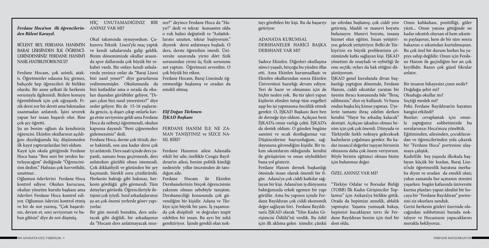 Fizik dersi zor bir dersti ama bıkmadan usanmadan anlatırdı. İşini severek yapan her insan başarılı olur. Bize çok şey öğretti. Şu an benim oğlum da kendisinin öğrencisi.