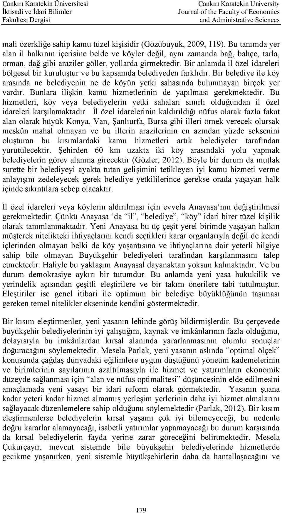 Bir anlamda il özel idareleri bölgesel bir kuruluştur ve bu kapsamda belediyeden farklıdır. Bir belediye ile köy arasında ne belediyenin ne de köyün yetki sahasında bulunmayan birçok yer vardır.