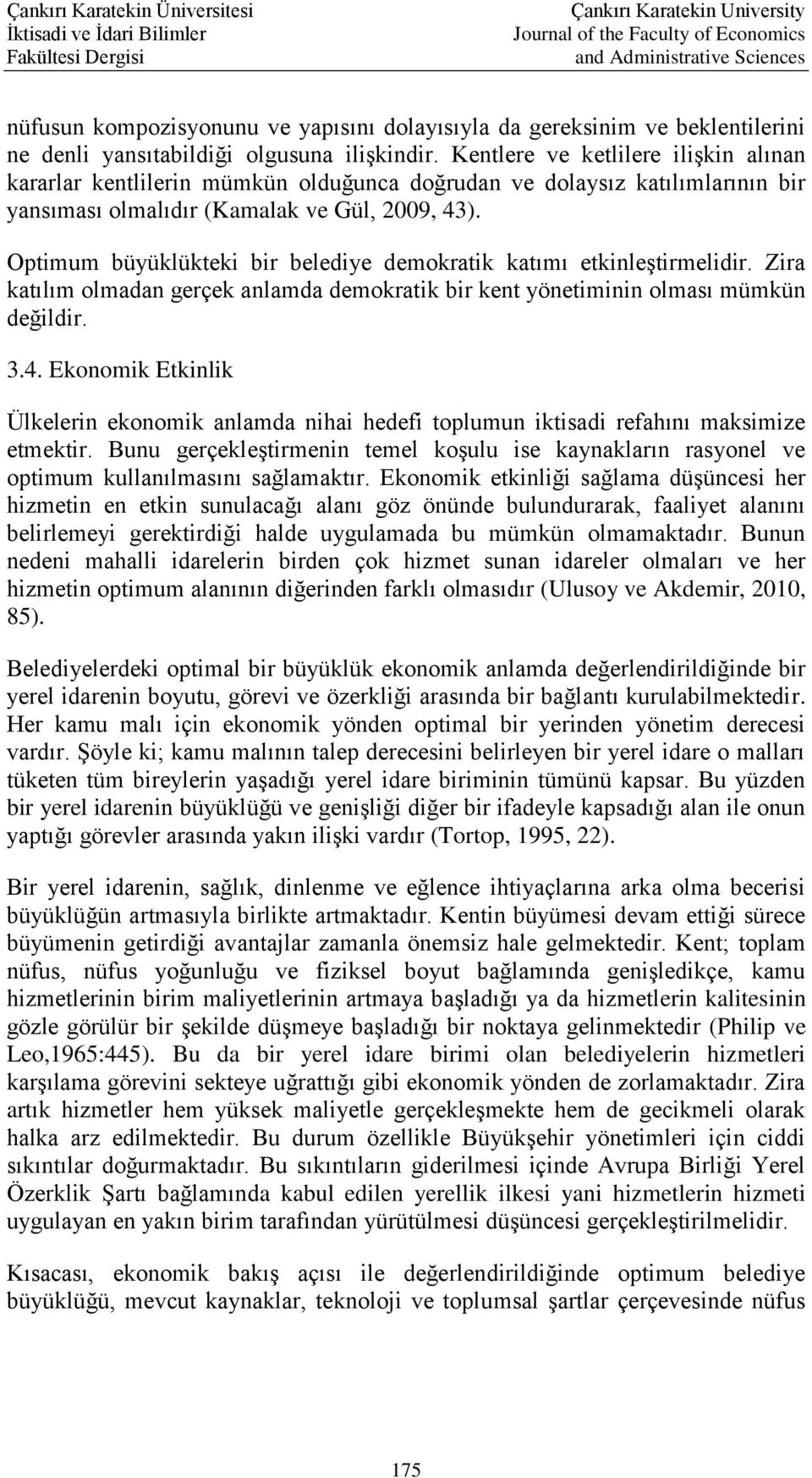 Optimum büyüklükteki bir belediye demokratik katımı etkinleştirmelidir. Zira katılım olmadan gerçek anlamda demokratik bir kent yönetiminin olması mümkün değildir. 3.4.