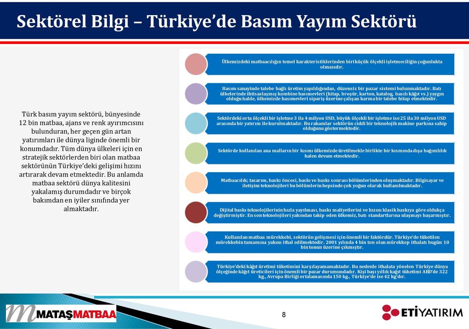 ) yaygın olduğu halde, ülkemizde basımevleri sipariş üzerine çalışan karma bir talebe hitap etmektedir.