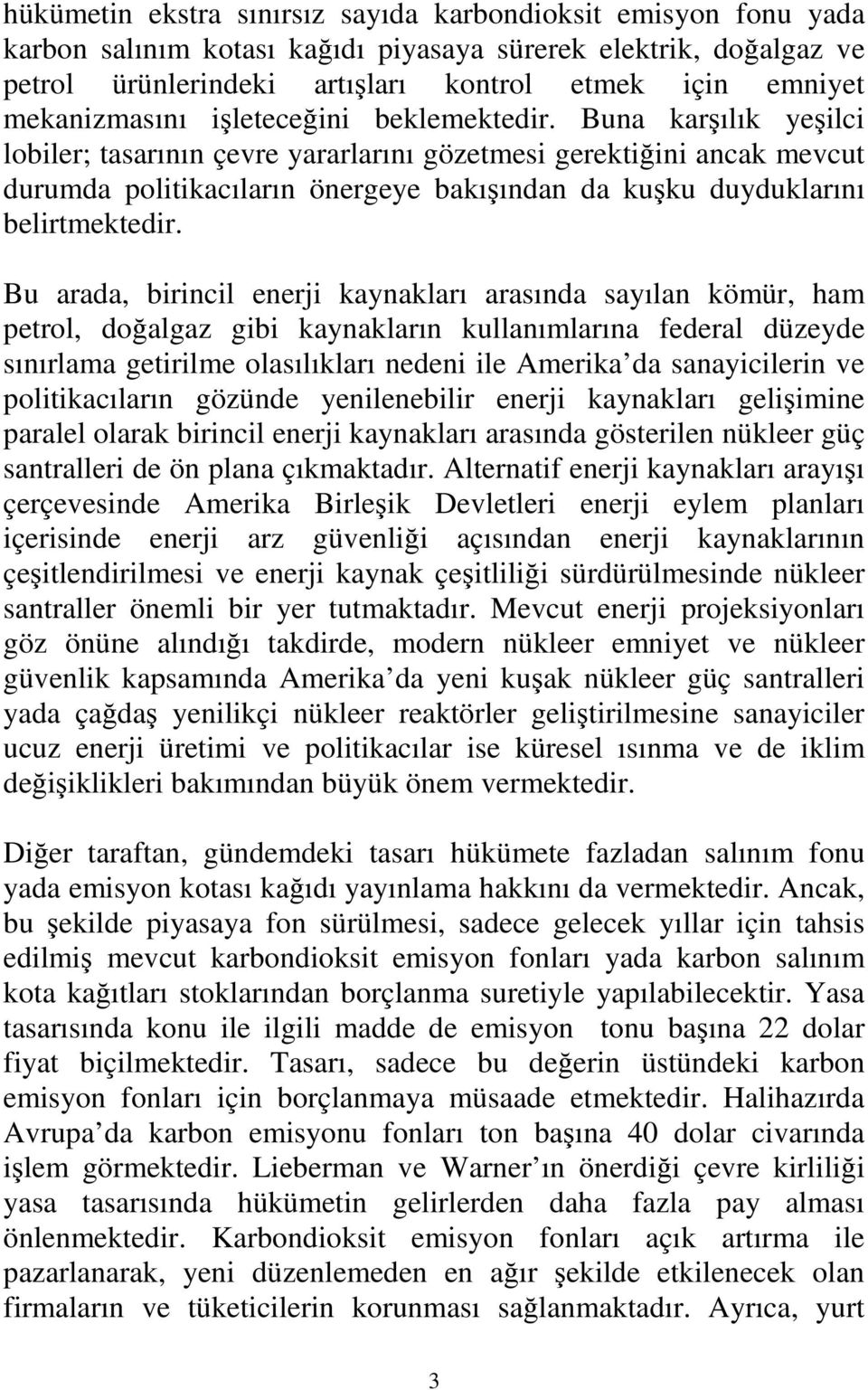 Buna karşılık yeşilci lobiler; tasarının çevre yararlarını gözetmesi gerektiğini ancak mevcut durumda politikacıların önergeye bakışından da kuşku duyduklarını belirtmektedir.