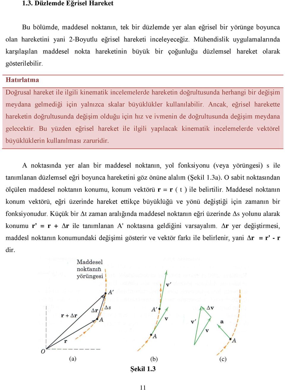 Hatırlatma Doğrusal hareket ile ilgili kinematik incelemelerde hareketin doğrultusunda herhangi bir değişim meydana gelmediği için yalnızca skalar büyüklükler kullanılabilir.