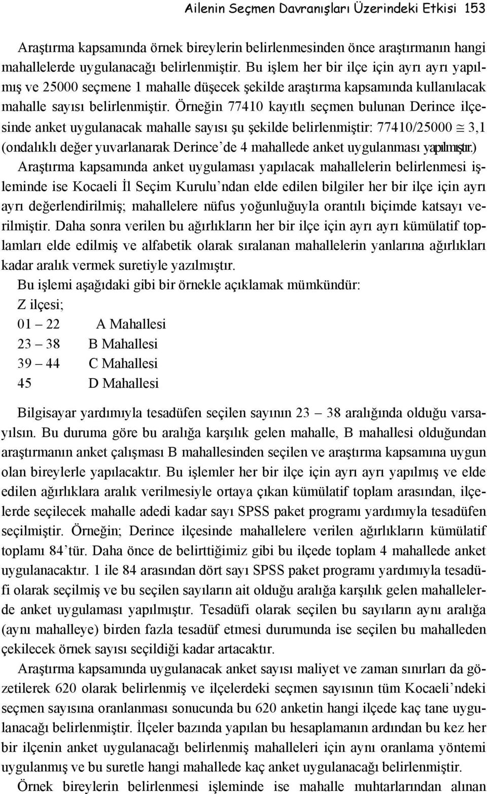 Örneğin 77410 kayıtlı seçmen bulunan Derince ilçesinde anket uygulanacak mahalle sayısı şu şekilde belirlenmiştir: 77410/25000 3,1 (ondalıklı değer yuvarlanarak Derince de 4 mahallede anket