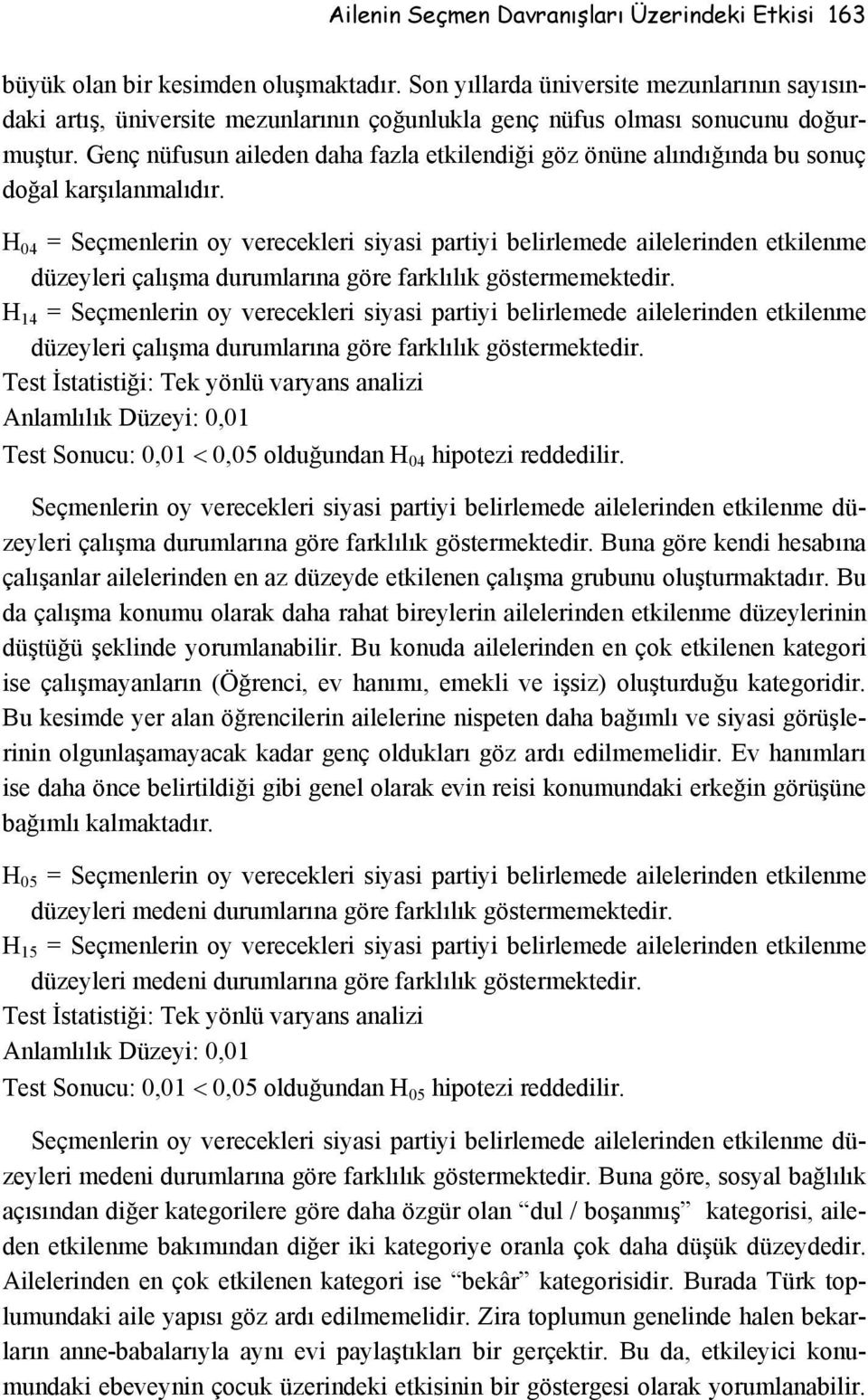 Genç nüfusun aileden daha fazla etkilendiği göz önüne alındığında bu sonuç doğal karşılanmalıdır.