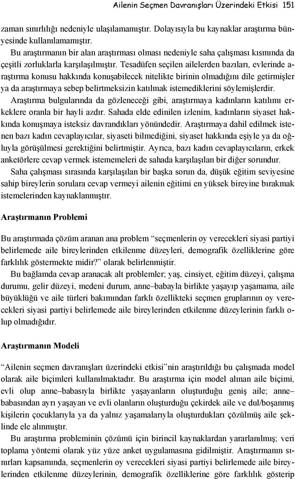 Tesadüfen seçilen ailelerden bazıları, evlerinde a- raştırma konusu hakkında konuşabilecek nitelikte birinin olmadığını dile getirmişler ya da araştırmaya sebep belirtmeksizin katılmak