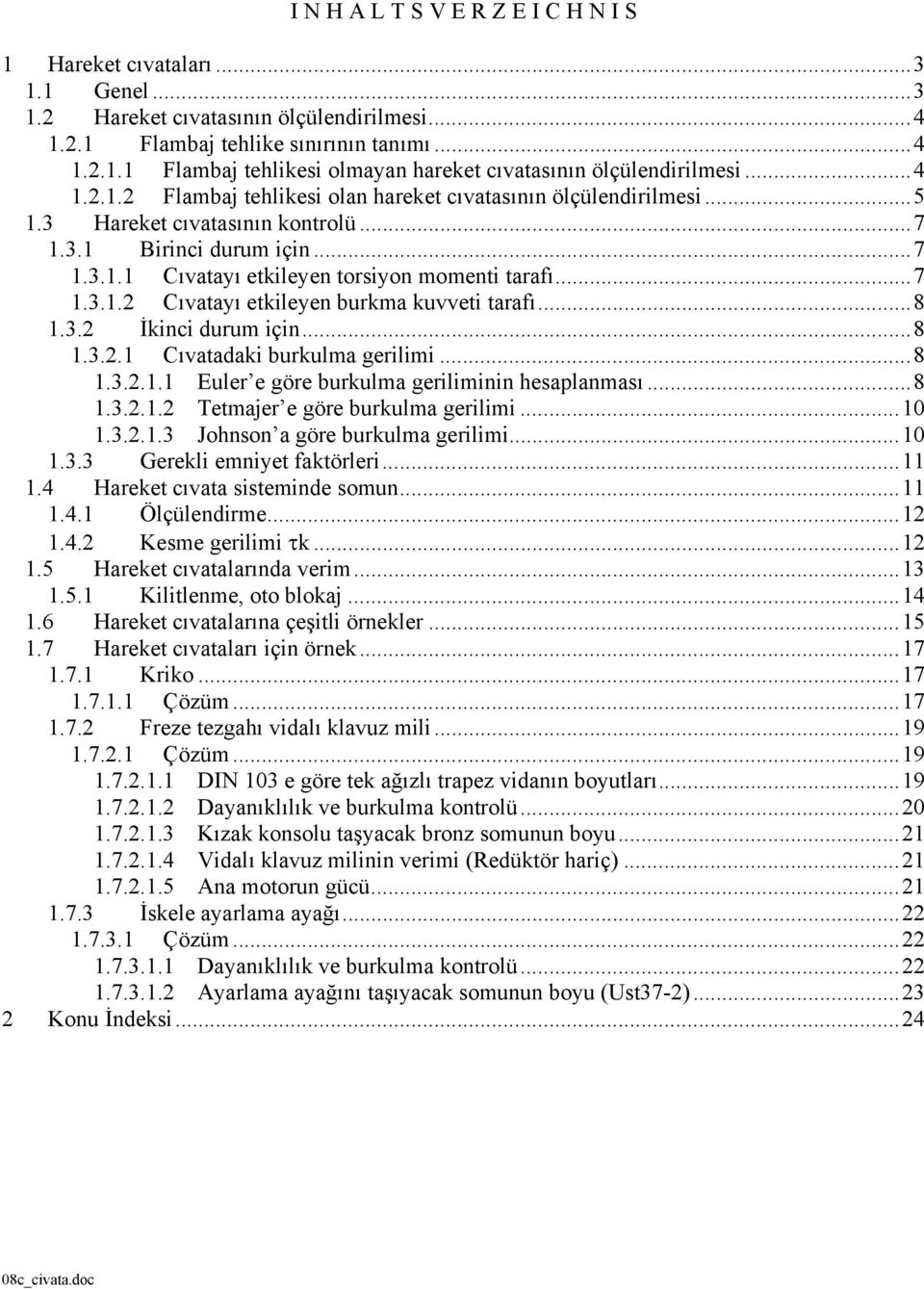 ..8 1.. İkinci durum için...8 1...1 Cıvatadaki burkulma gerilimi...8 1...1.1 Euler e göre burkulma geriliminin hesaplanması...8 1...1. Tetmajer e göre burkulma gerilimi...10 1...1. Johnson a göre burkulma gerilimi.