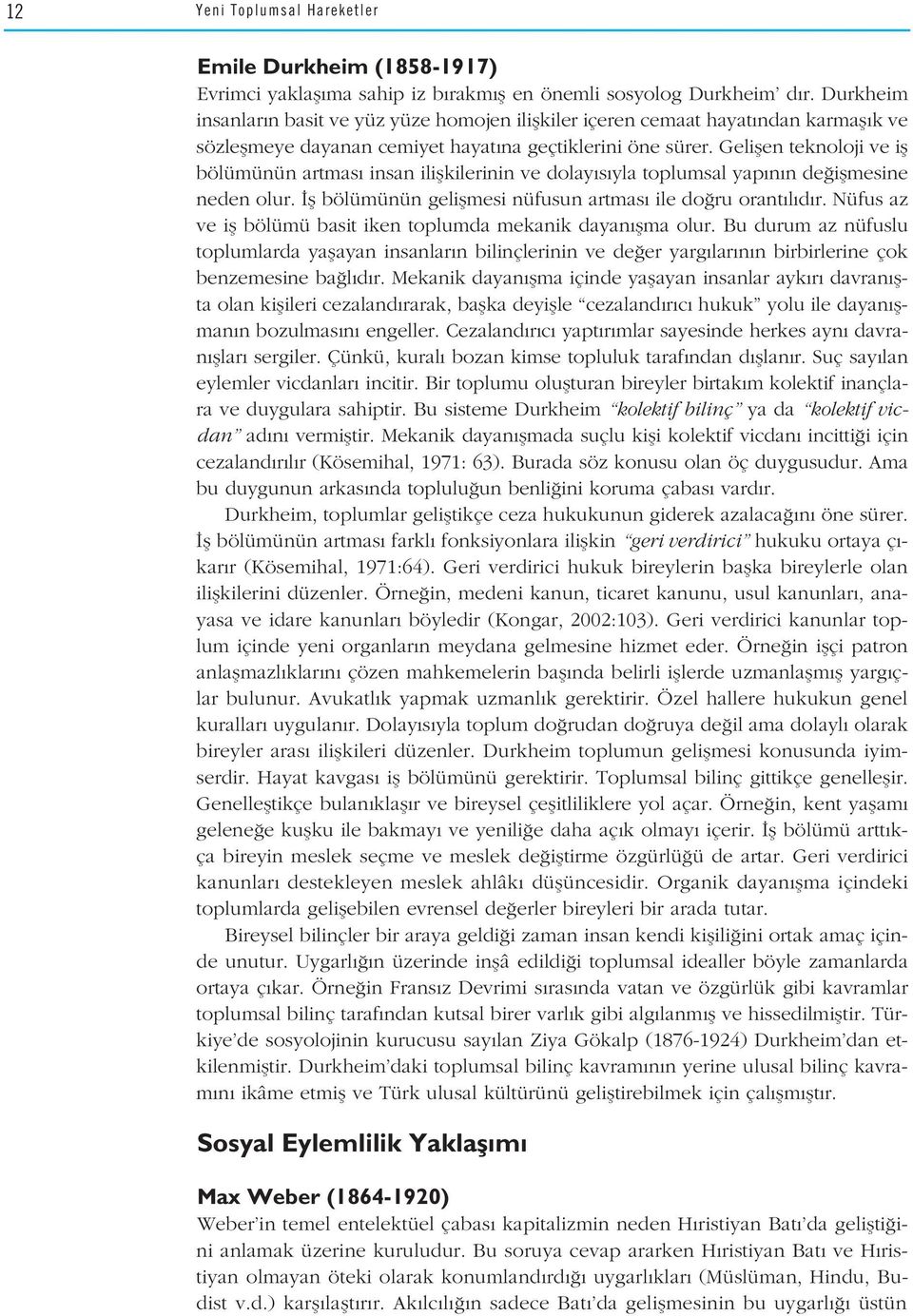 Geliflen teknoloji ve ifl bölümünün artmas insan iliflkilerinin ve dolay s yla toplumsal yap n n de iflmesine neden olur. fl bölümünün geliflmesi nüfusun artmas ile do ru orant l d r.