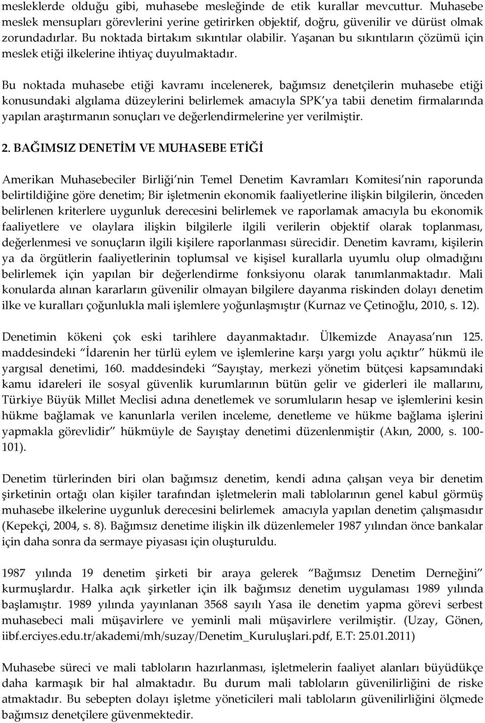 Bu noktada muhasebe etiği kavramı incelenerek, bağımsız denetçilerin muhasebe etiği konusundaki algılama düzeylerini belirlemek amacıyla SPK ya tabii denetim firmalarında yapılan araştırmanın