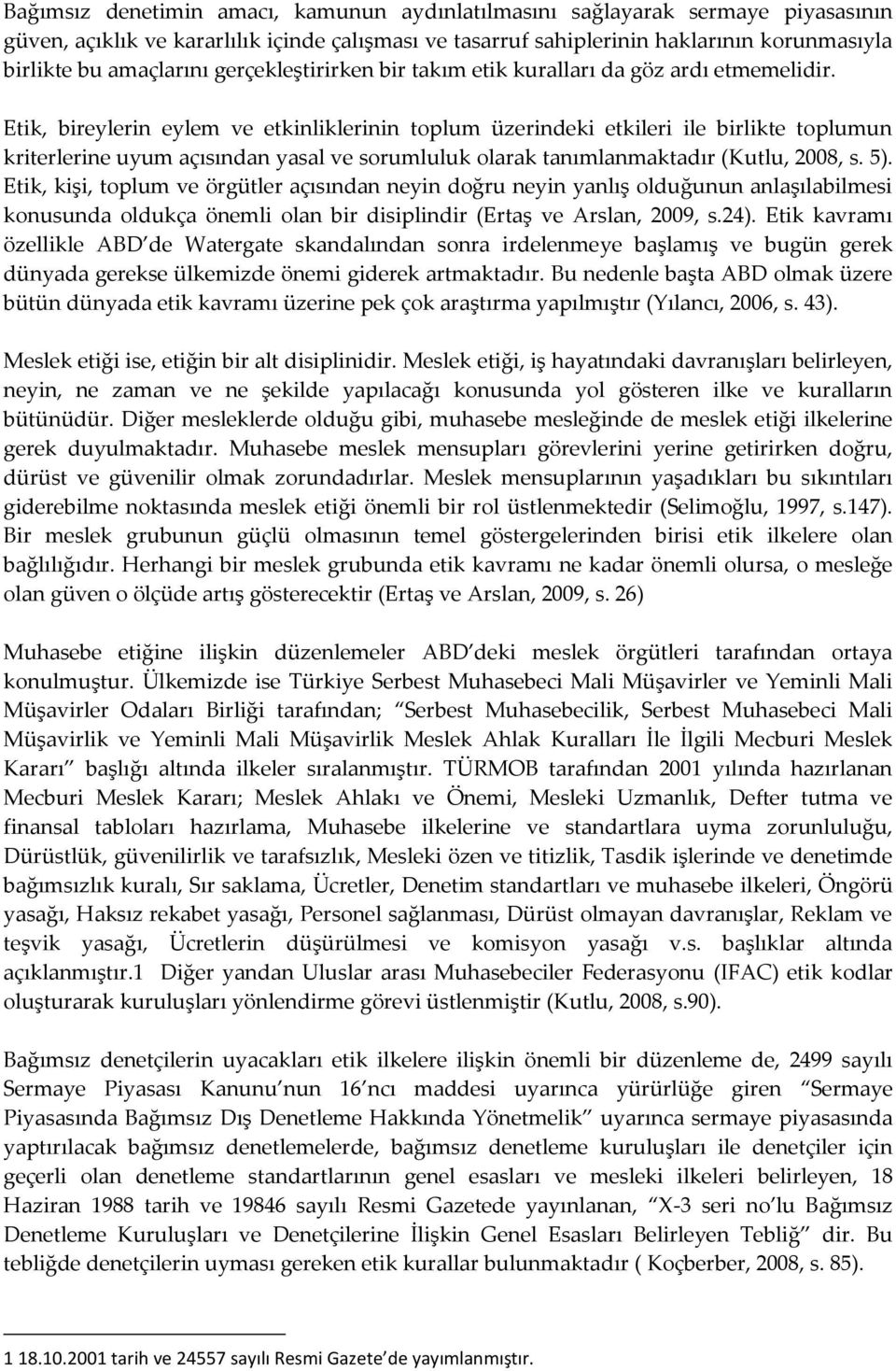 Etik, bireylerin eylem ve etkinliklerinin toplum üzerindeki etkileri ile birlikte toplumun kriterlerine uyum açısından yasal ve sorumluluk olarak tanımlanmaktadır (Kutlu, 2008, s. 5).