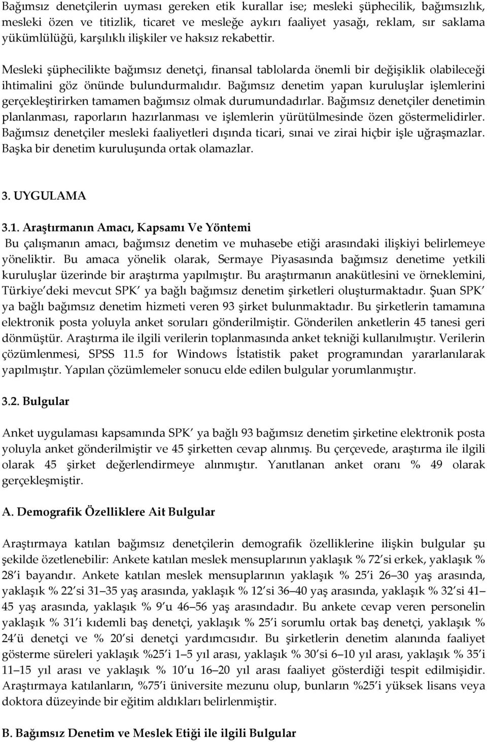 Bağımsız denetim yapan kuruluşlar işlemlerini gerçekleştirirken tamamen bağımsız olmak durumundadırlar.