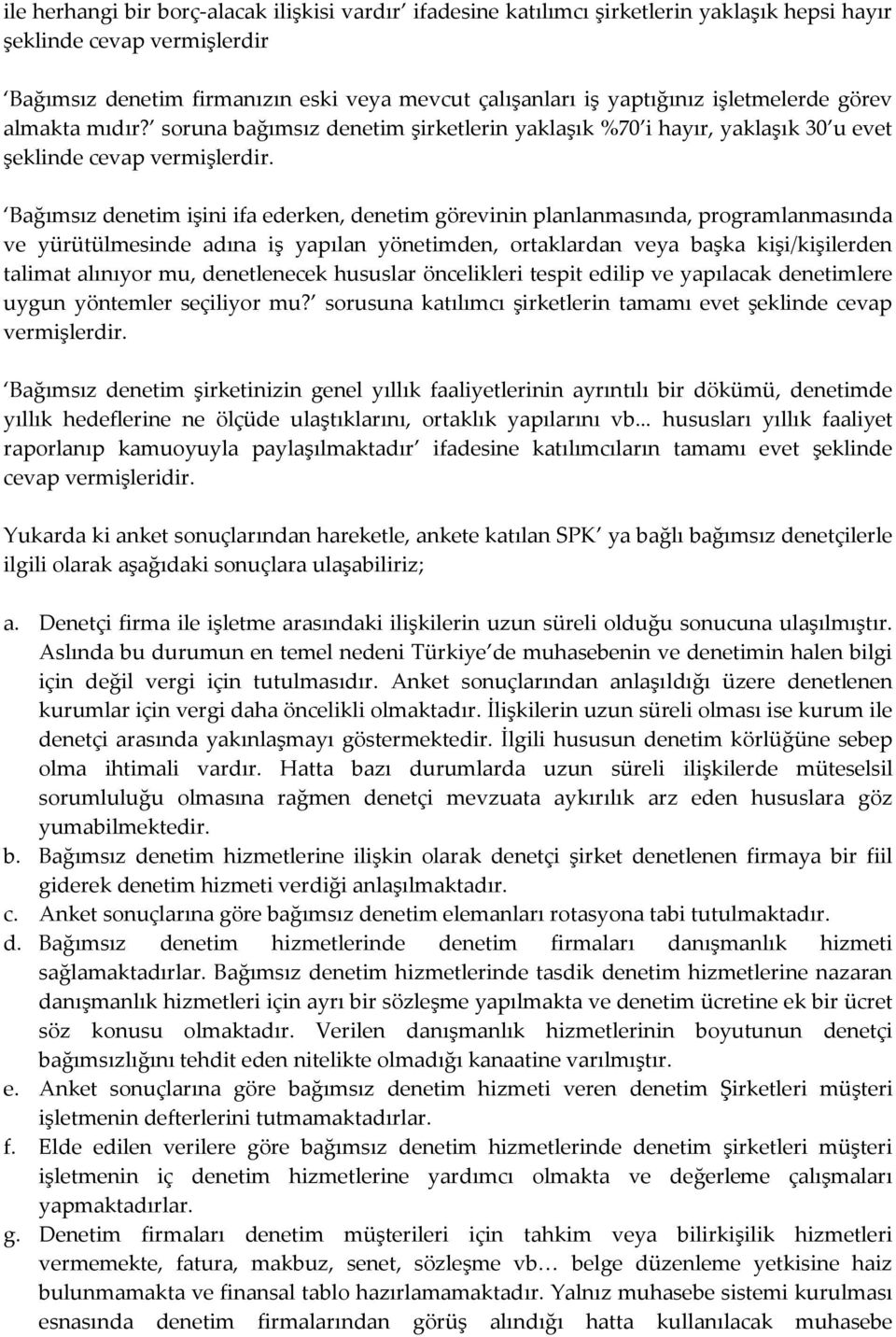 Bağımsız denetim işini ifa ederken, denetim görevinin planlanmasında, programlanmasında ve yürütülmesinde adına iş yapılan yönetimden, ortaklardan veya başka kişi/kişilerden talimat alınıyor mu,