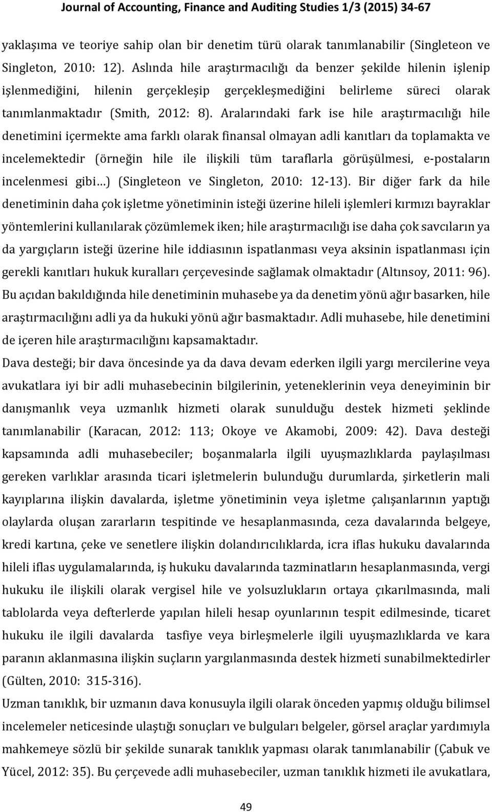 Aralarındaki fark ise hile araştırmacılığı hile denetimini içermekte ama farklı olarak finansal olmayan adli kanıtları da toplamakta ve incelemektedir (örneğin hile ile ilişkili tüm taraflarla