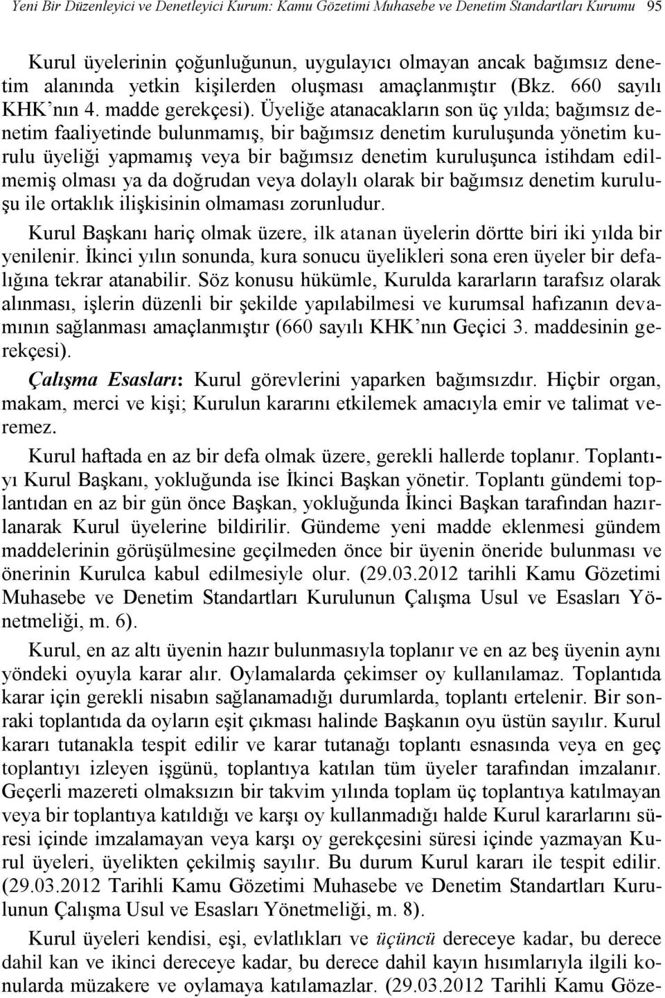 Üyeliğe atanacakların son üç yılda; bağımsız denetim faaliyetinde bulunmamış, bir bağımsız denetim kuruluşunda yönetim kurulu üyeliği yapmamış veya bir bağımsız denetim kuruluşunca istihdam edilmemiş