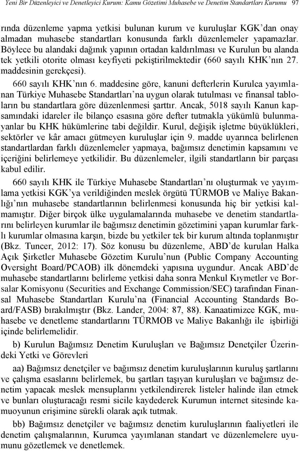 Böylece bu alandaki dağınık yapının ortadan kaldırılması ve Kurulun bu alanda tek yetkili otorite olması keyfiyeti pekiştirilmektedir (660 sayılı KHK nın 27. maddesinin gerekçesi).