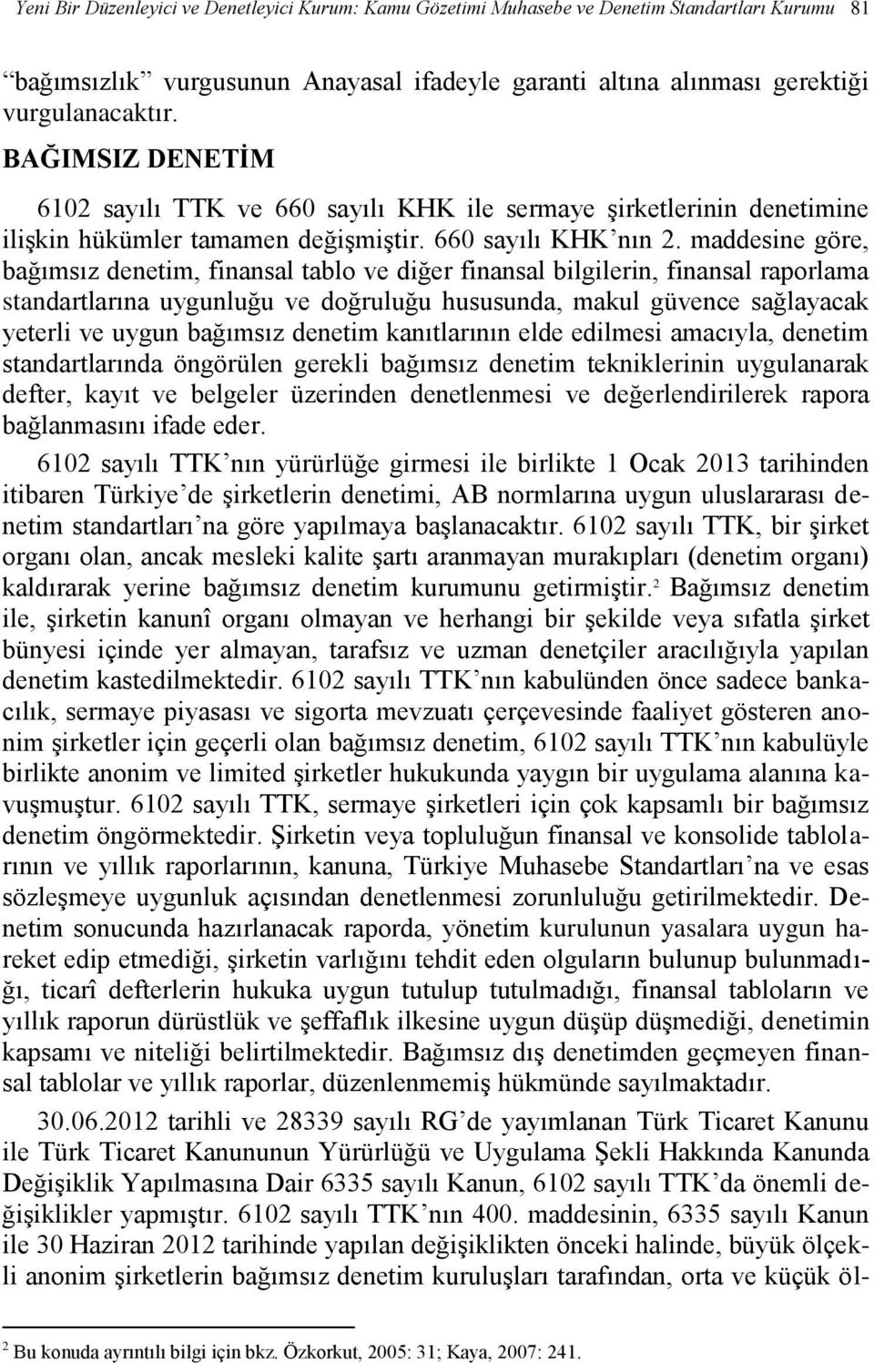 maddesine göre, bağımsız denetim, finansal tablo ve diğer finansal bilgilerin, finansal raporlama standartlarına uygunluğu ve doğruluğu hususunda, makul güvence sağlayacak yeterli ve uygun bağımsız