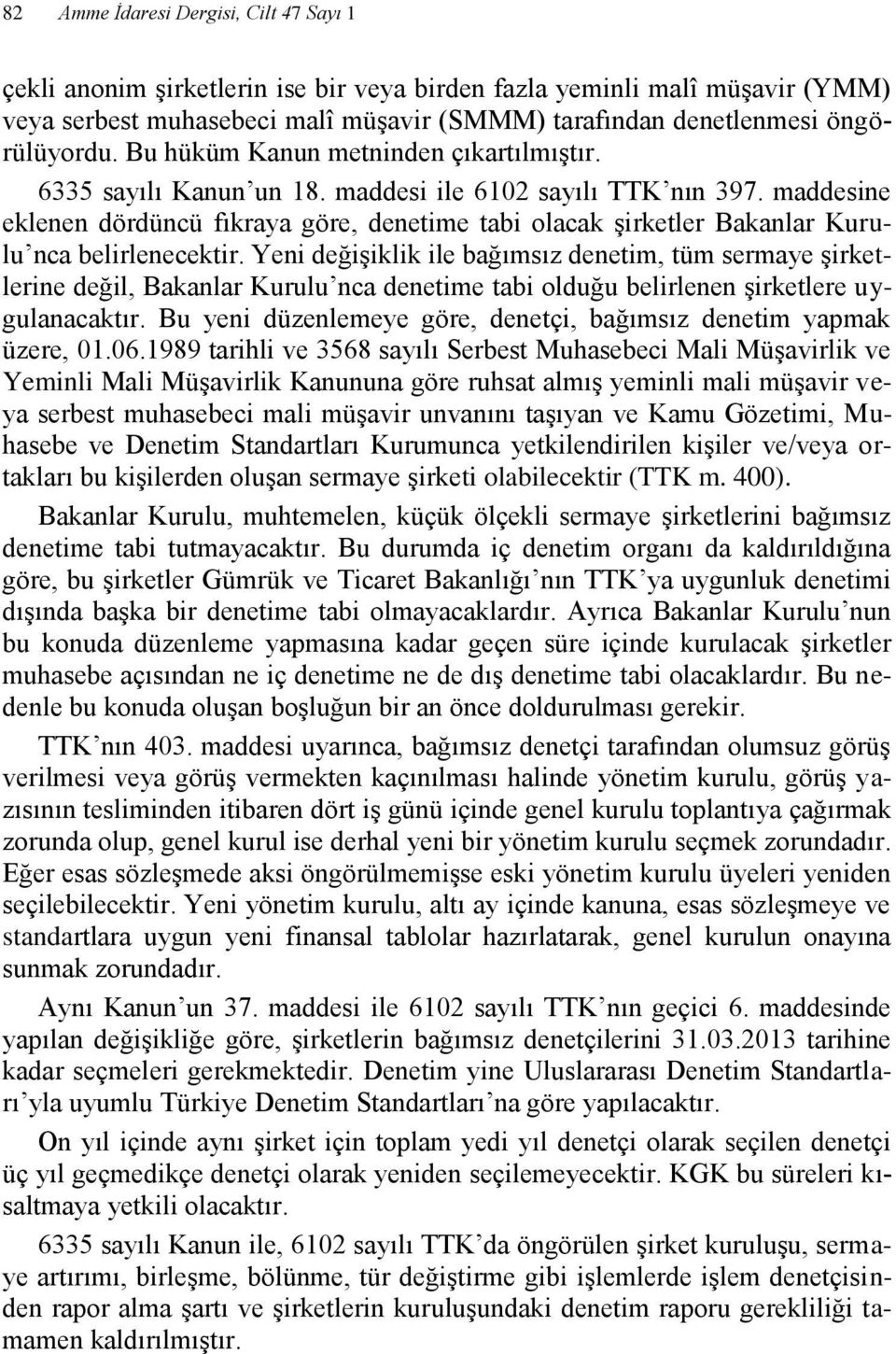 maddesine eklenen dördüncü fıkraya göre, denetime tabi olacak şirketler Bakanlar Kurulu nca belirlenecektir.