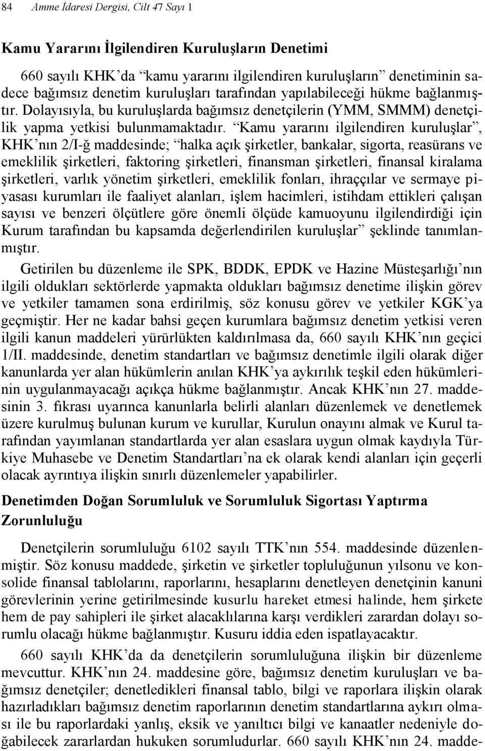 Kamu yararını ilgilendiren kuruluşlar, KHK nın 2/I-ğ maddesinde; halka açık şirketler, bankalar, sigorta, reasürans ve emeklilik şirketleri, faktoring şirketleri, finansman şirketleri, finansal