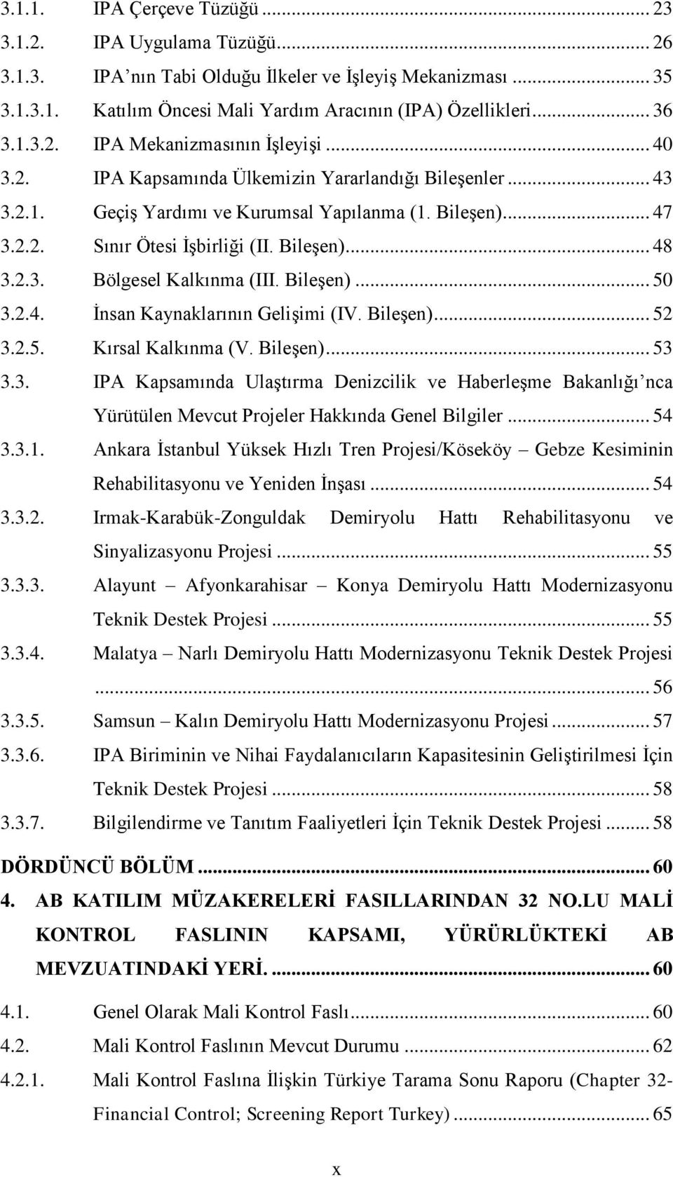 Bileşen)... 48 3.2.3. Bölgesel Kalkınma (III. Bileşen)... 50 3.2.4. İnsan Kaynaklarının Gelişimi (IV. Bileşen)... 52 3.2.5. Kırsal Kalkınma (V. Bileşen)... 53 3.3. IPA Kapsamında Ulaştırma Denizcilik ve Haberleşme Bakanlığı nca Yürütülen Mevcut Projeler Hakkında Genel Bilgiler.