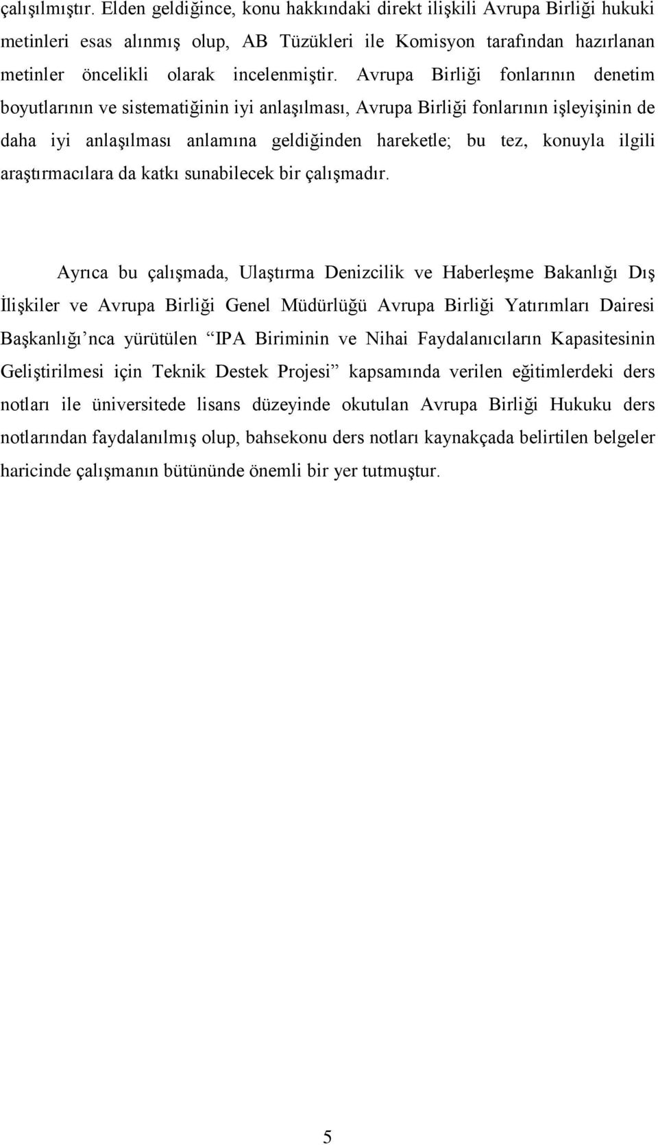 Avrupa Birliği fonlarının denetim boyutlarının ve sistematiğinin iyi anlaşılması, Avrupa Birliği fonlarının işleyişinin de daha iyi anlaşılması anlamına geldiğinden hareketle; bu tez, konuyla ilgili