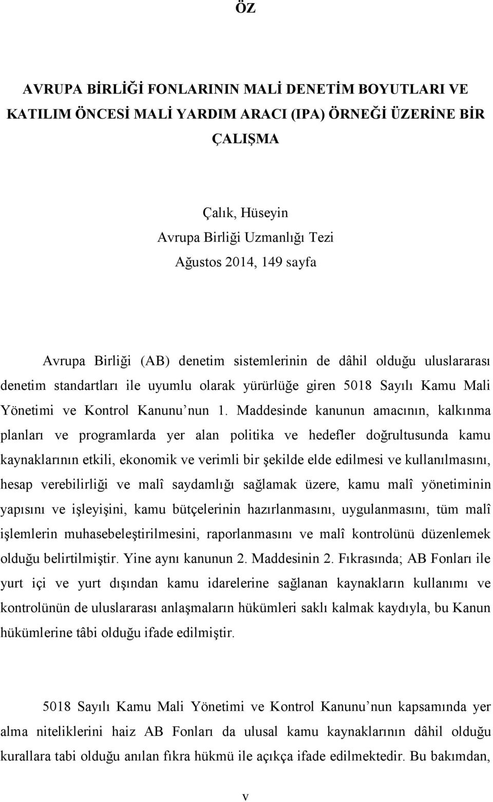 Maddesinde kanunun amacının, kalkınma planları ve programlarda yer alan politika ve hedefler doğrultusunda kamu kaynaklarının etkili, ekonomik ve verimli bir şekilde elde edilmesi ve kullanılmasını,