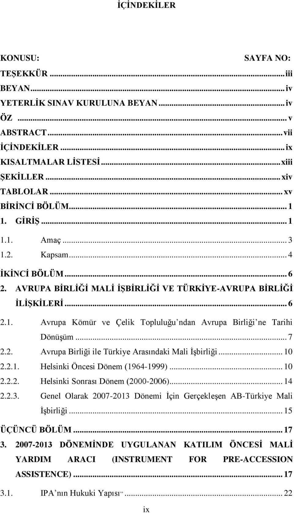 .. 7 2.2. Avrupa Birliği ile Türkiye Arasındaki Mali İşbirliği... 10 2.2.1. Helsinki Öncesi Dönem (1964-1999)... 10 2.2.2. Helsinki Sonrası Dönem (2000-2006)... 14 2.2.3.