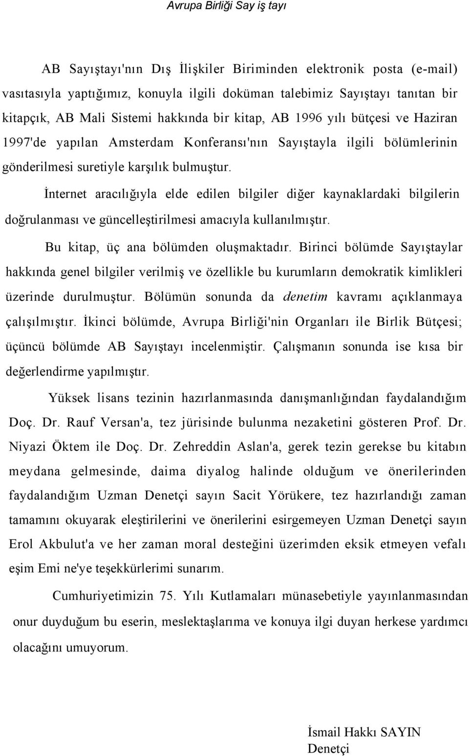 İnternet aracılığıyla elde edilen bilgiler diğer kaynaklardaki bilgilerin doğrulanması ve güncelleştirilmesi amacıyla kullanılmıştır. Bu kitap, üç ana bölümden oluşmaktadır.