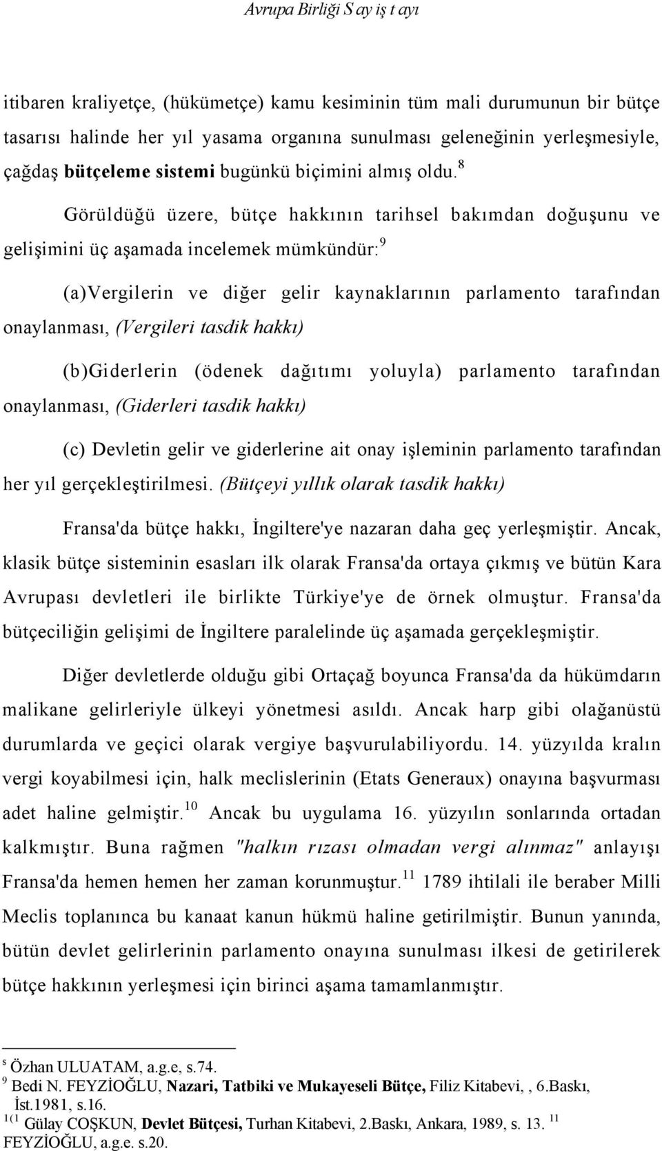 8 Görüldüğü üzere, bütçe hakkının tarihsel bakımdan doğuşunu ve gelişimini üç aşamada incelemek mümkündür: 9 (a)vergilerin ve diğer gelir kaynaklarının parlamento tarafından onaylanması, (Vergileri