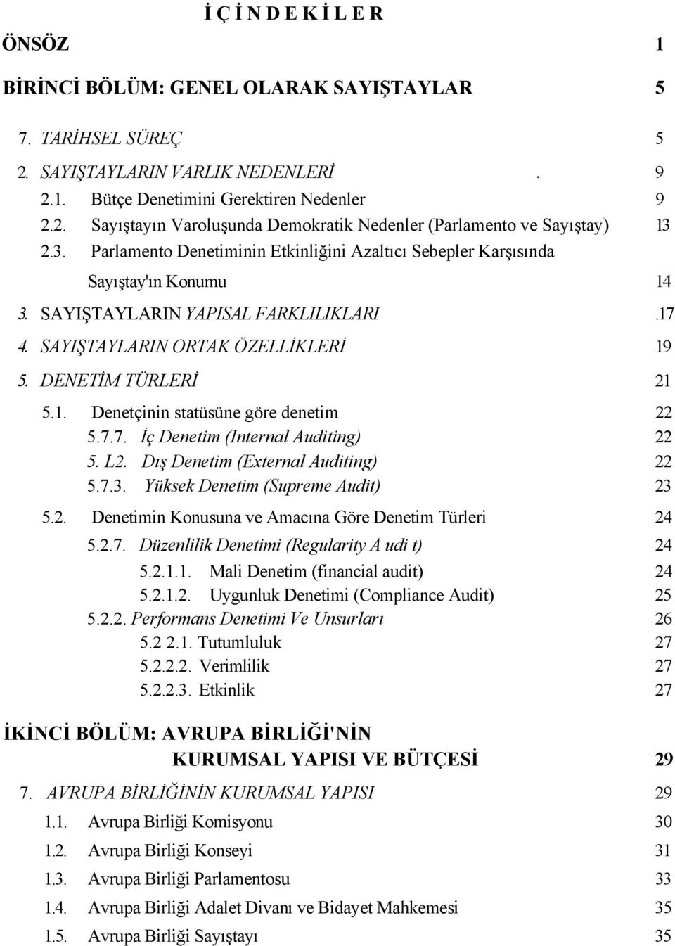 7.7. İç Denetim (Internal Auditing) 22 5. L2. Dış Denetim (External Auditing) 22 5.7.3. Yüksek Denetim (Supreme Audit) 23 5.2. Denetimin Konusuna ve Amacına Göre Denetim Türleri 24 5.2.7. Düzenlilik Denetimi (Regularity A udi t) 24 5.