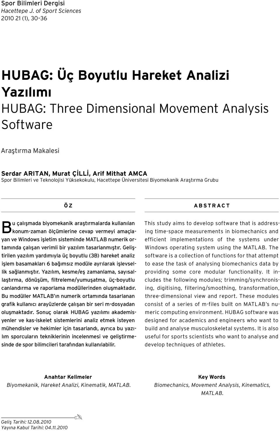 Spor Bilimleri ve Teknolojisi Yüksekokulu, Hacettepe Üniversitesi Biyomekanik Araştırma Grubu Ö Z Bu çalışmada biyomekanik araştırmalarda kullanılan konum-zaman ölçümlerine cevap vermeyi amaçlayan ve