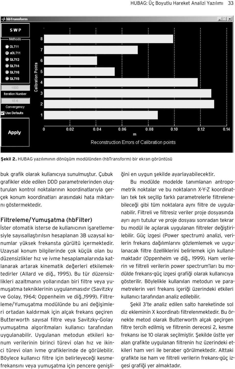 Filtreleme/Yumuşatma (hbfilter) İster otomatik isterse de kullanıcının işaretlemesiyle sayısallaştırılsın hesaplanan 3B uzaysal konumlar yüksek frekansta gürültü içermektedir.