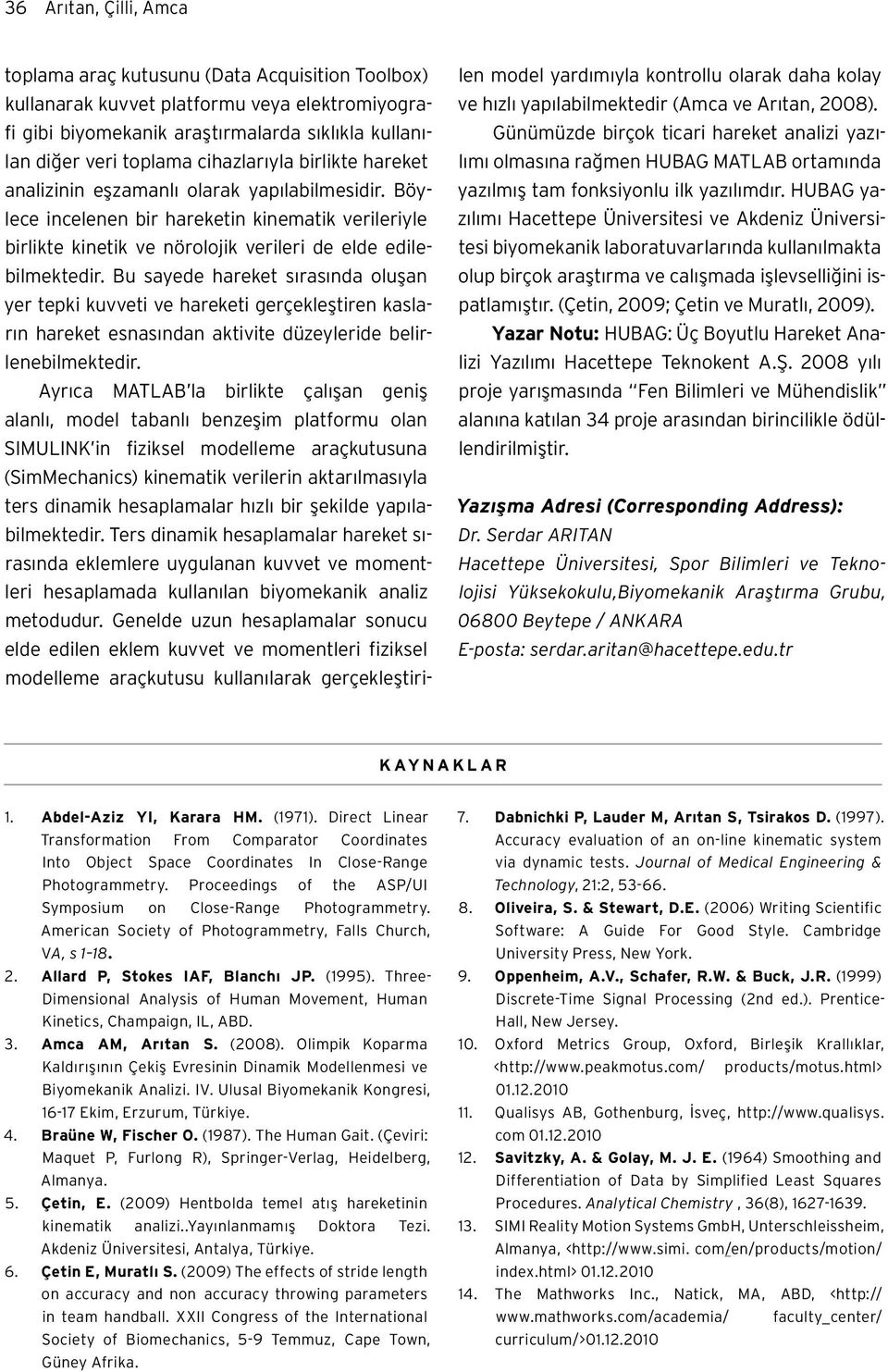 Bu sayede hareket sırasında oluşan yer tepki kuvveti ve hareketi gerçekleştiren kasların hareket esnasından aktivite düzeyleride belirlenebilmektedir.