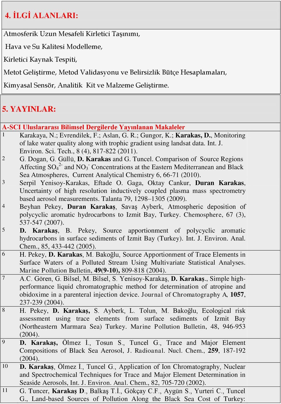 , Monitoring of lake water quality along with trophic gradient using landsat data. Int. J. Environ. Sci. Tech., 8 (4), 817-822 (2011). 2 G. Dogan, G. Güllü, D. Karakas and G. Tuncel.