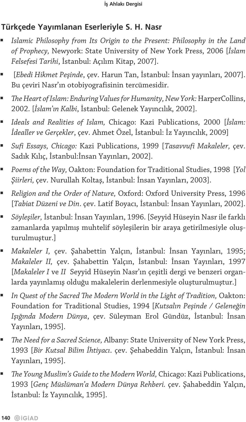 [Ebedi Hikmet Peşinde, çev. Harun Tan, İstanbul: İnsan yayınları, 2007]. Bu çeviri Nasr ın otobiyografisinin tercümesidir.