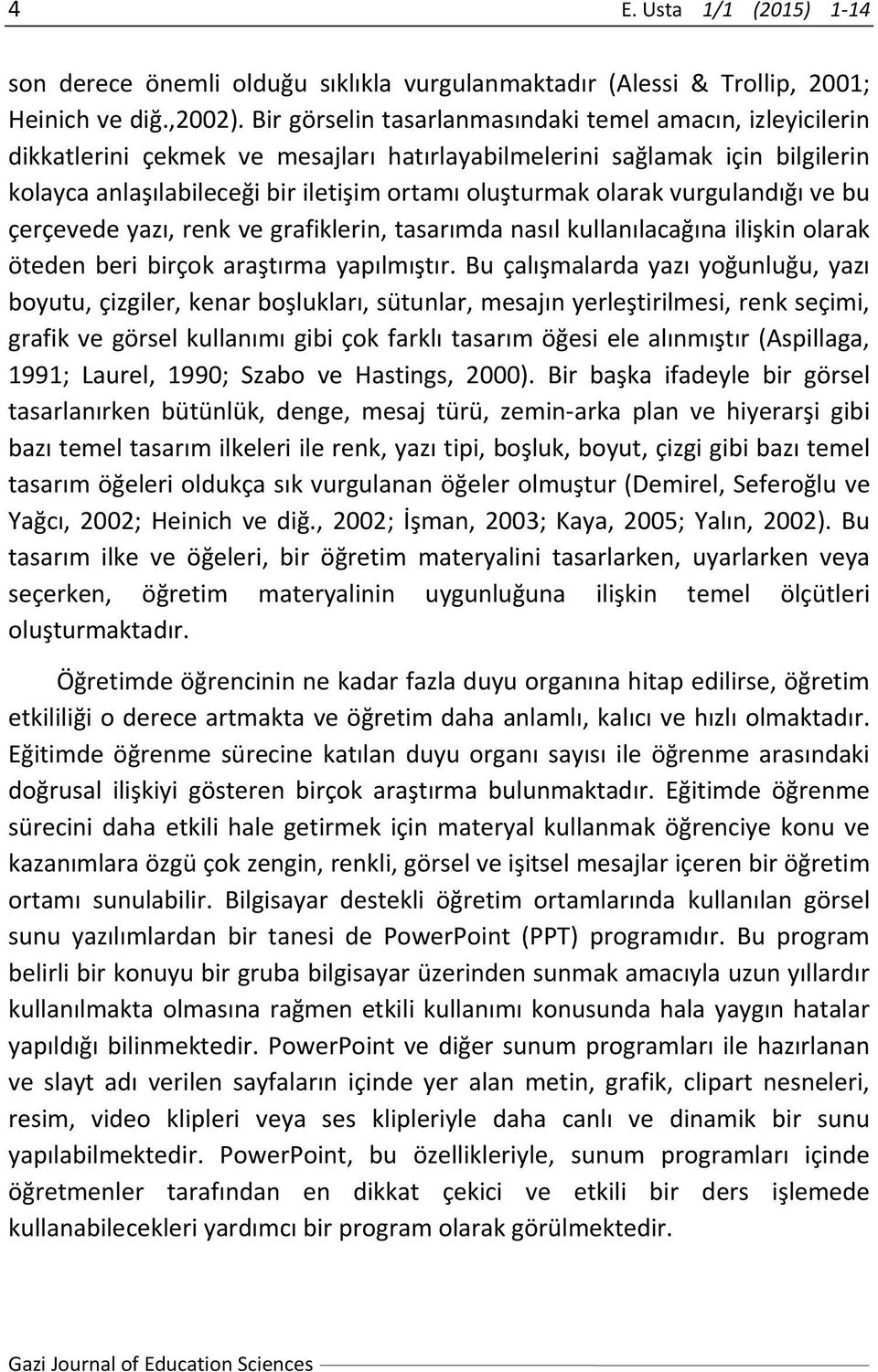 olarak vurgulandığı ve bu çerçevede yazı, renk ve grafiklerin, tasarımda nasıl kullanılacağına ilişkin olarak öteden beri birçok araştırma yapılmıştır.