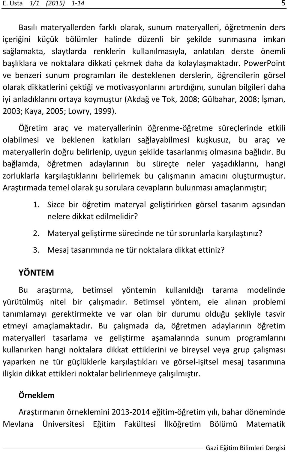 PowerPoint ve benzeri sunum programları ile desteklenen derslerin, öğrencilerin görsel olarak dikkatlerini çektiği ve motivasyonlarını artırdığını, sunulan bilgileri daha iyi anladıklarını ortaya