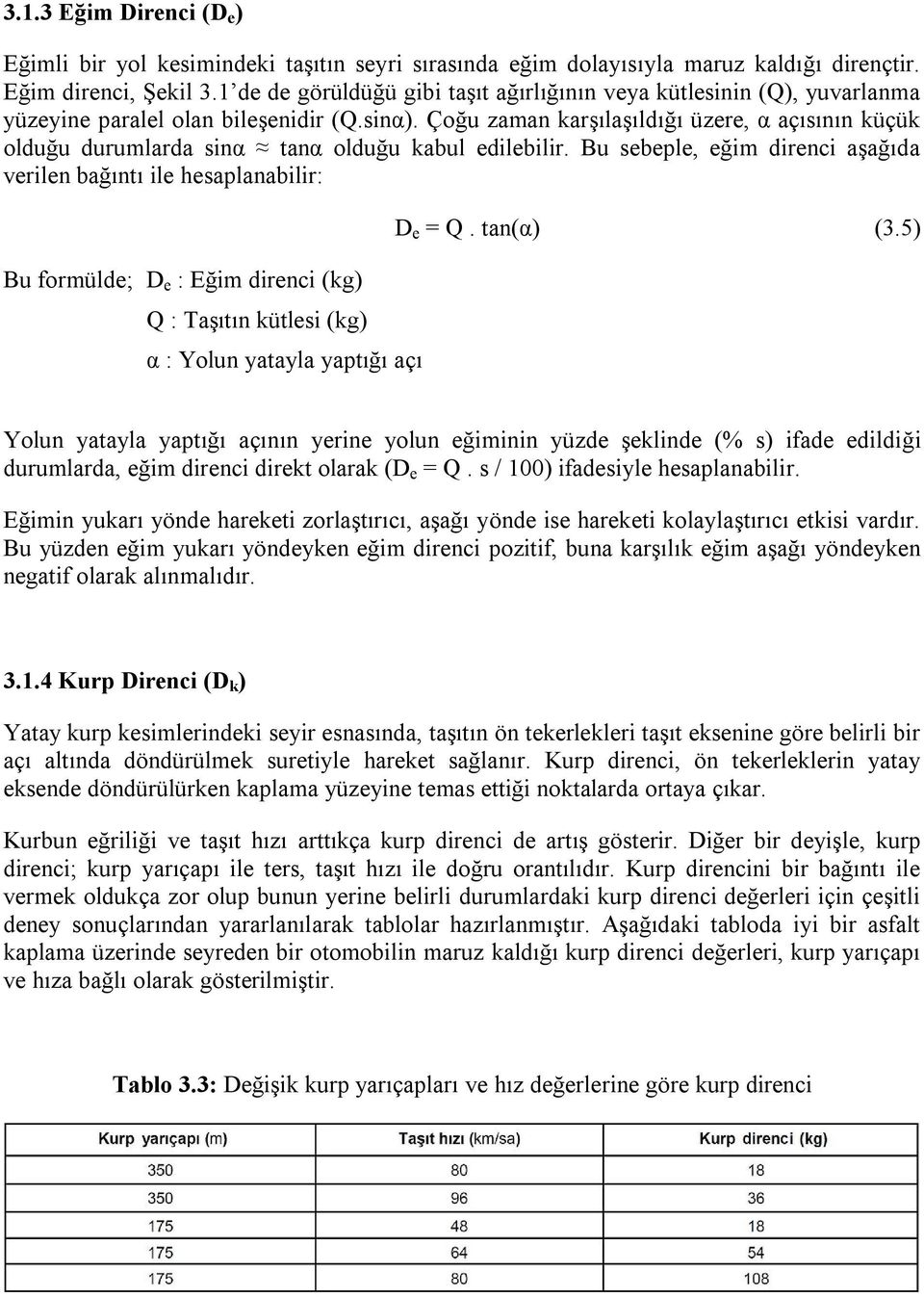 Çoğu zaman karşılaşıldığı üzere, α açısının küçük olduğu durumlarda sinα tanα olduğu kabul edilebilir.