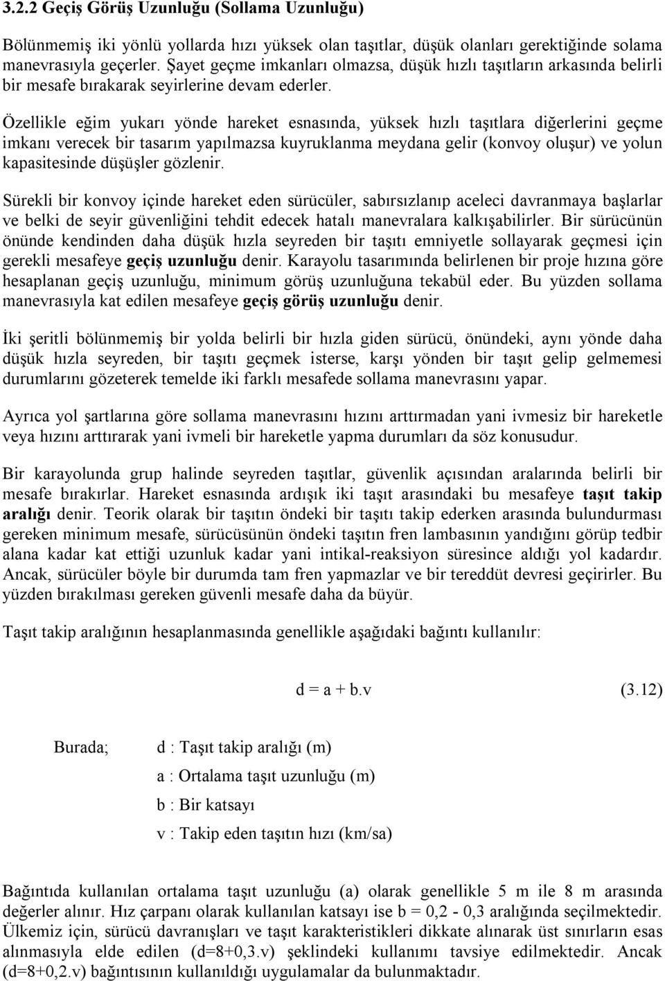 Özellikle eğim yukarı yönde hareket esnasında, yüksek hızlı taşıtlara diğerlerini geçme imkanı verecek bir tasarım yapılmazsa kuyruklanma meydana gelir (konvoy oluşur) ve yolun kapasitesinde düşüşler