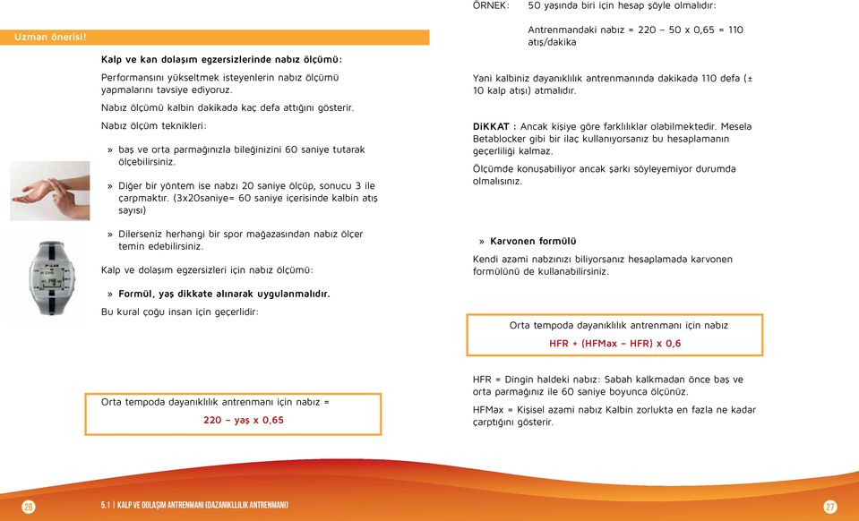 Diğer bir yöntem ise nabzı 20 saniye ölçüp, sonucu 3 ile çarpmaktır. (3x20saniye= 60 saniye içerisinde kalbin atış sayısı) Dilerseniz herhangi bir spor mağazasından nabız ölçer temin edebilirsiniz.