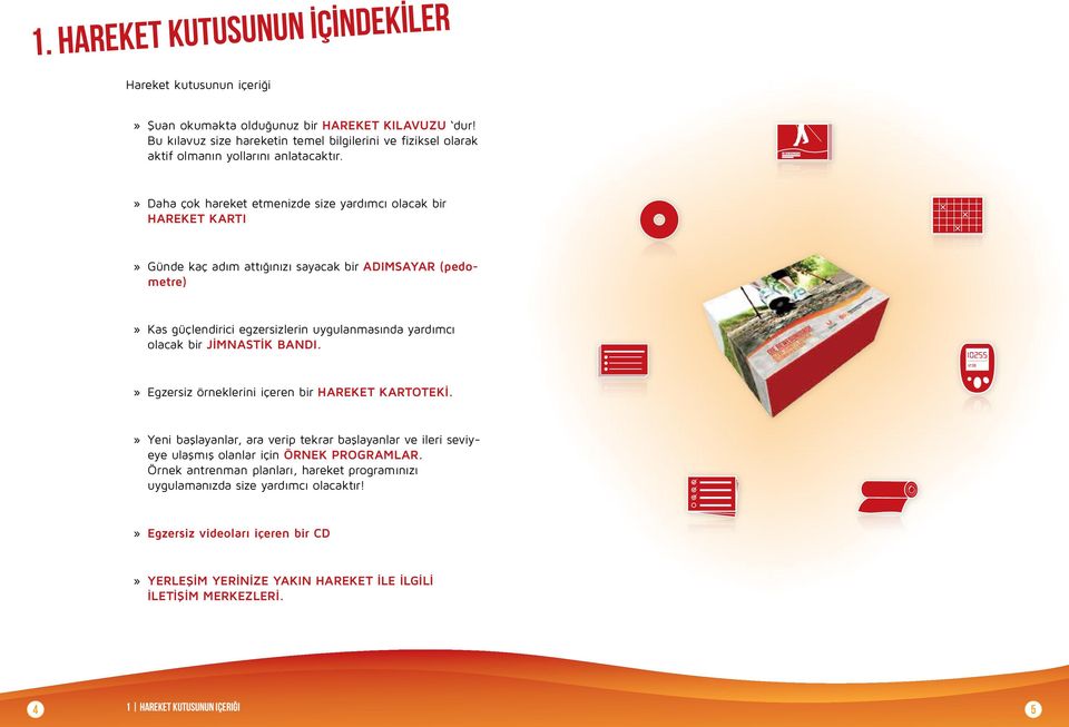 Daha çok hareket etmenizde size yardımcı olacak bir HAREKET KARTI Günde kaç adım attığınızı sayacak bir ADIMSAYAR (pedometre) Kas güçlendirici egzersizlerin uygulanmasında yardımcı olacak bir