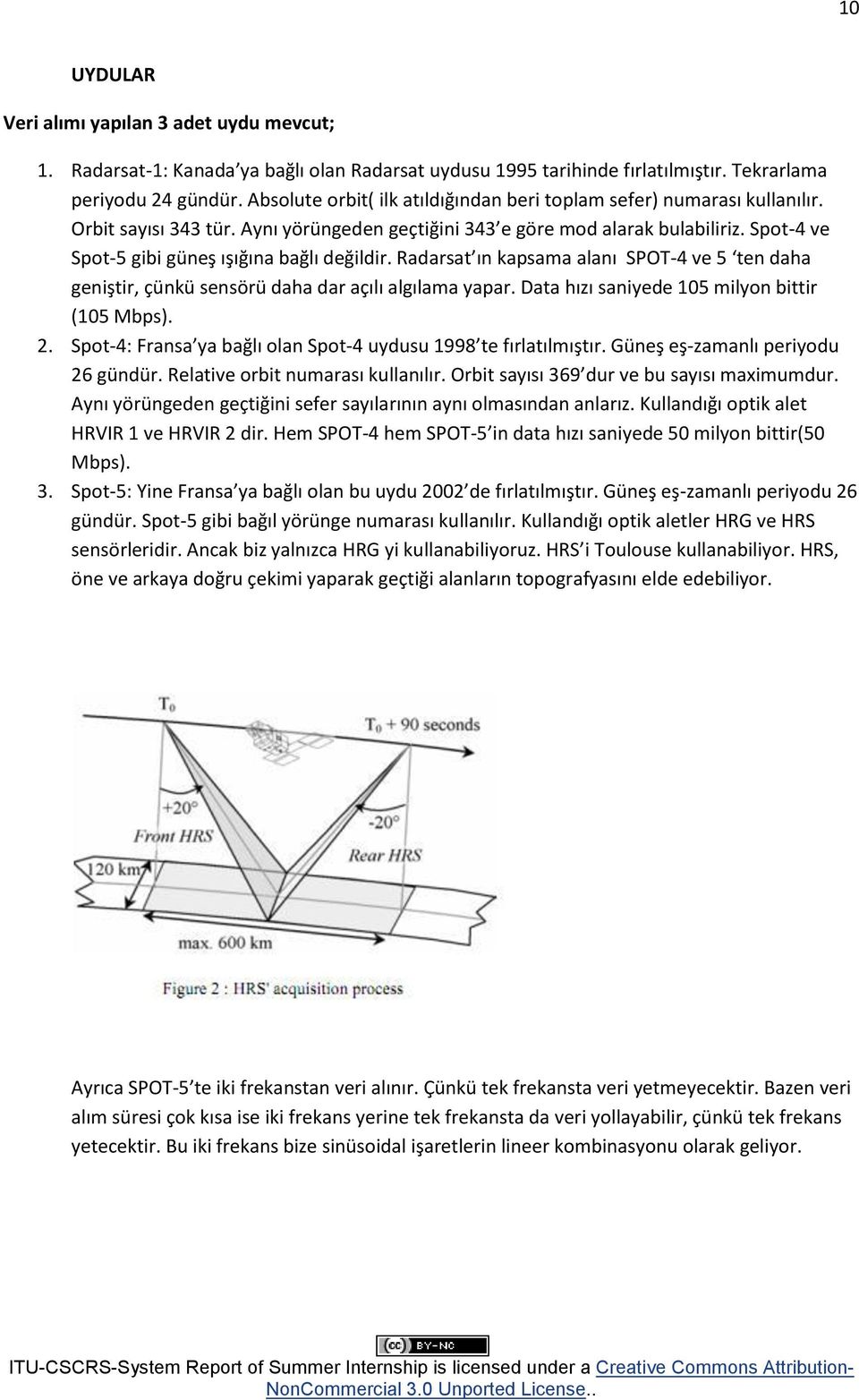 Spot-4 ve Spot-5 gibi güneş ışığına bağlı değildir. Radarsat ın kapsama alanı SPOT-4 ve 5 ten daha geniştir, çünkü sensörü daha dar açılı algılama yapar.